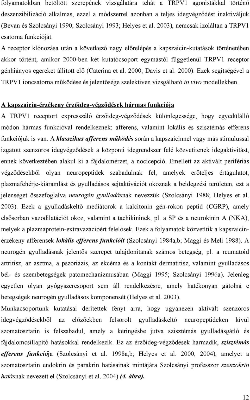 A receptor klónozása után a következő nagy előrelépés a kapszaicin-kutatások történetében akkor történt, amikor 2000-ben két kutatócsoport egymástól függetlenül TRPV1 receptor génhiányos egereket