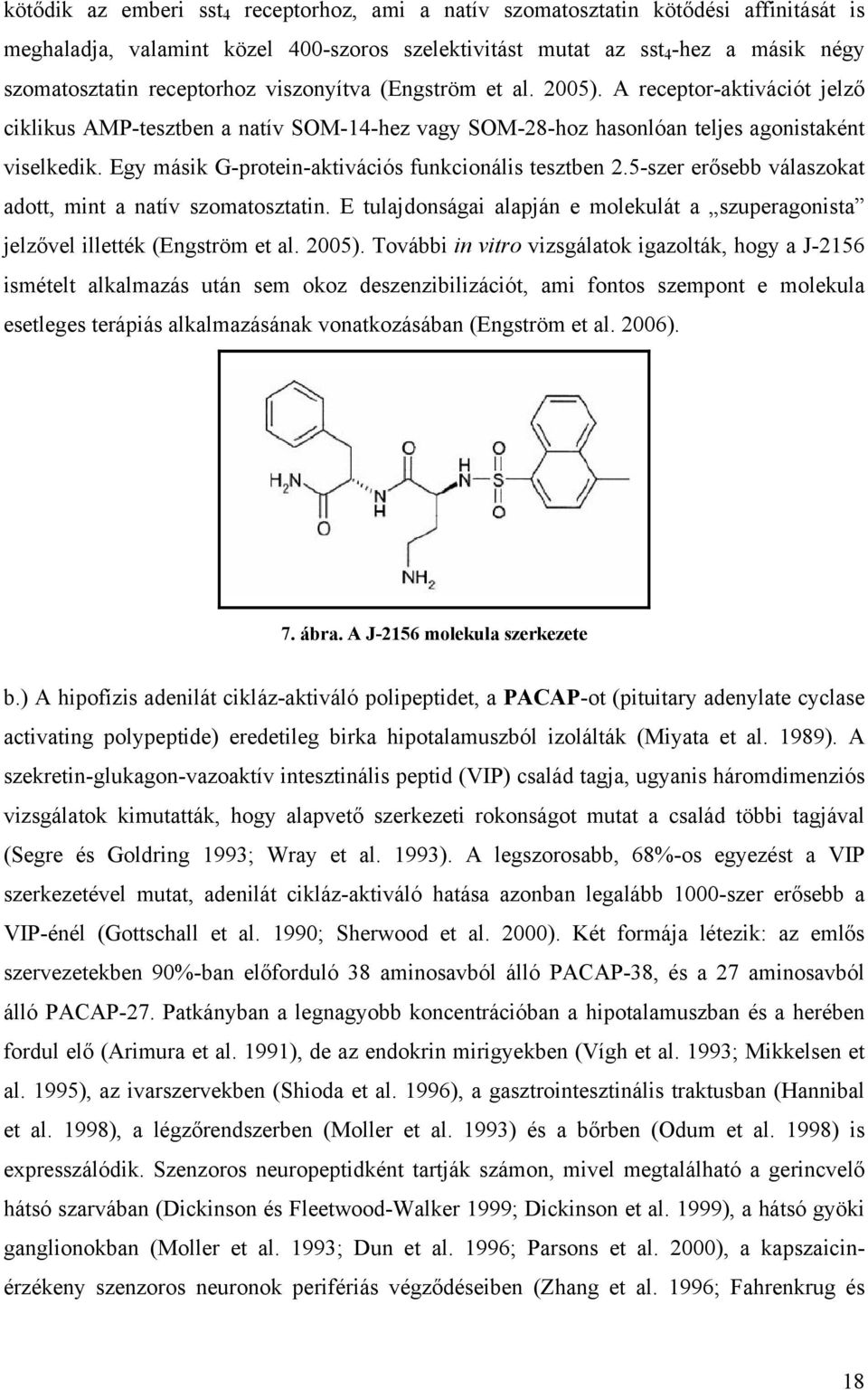 Egy másik G-protein-aktivációs funkcionális tesztben 2.5-szer erősebb válaszokat adott, mint a natív szomatosztatin.