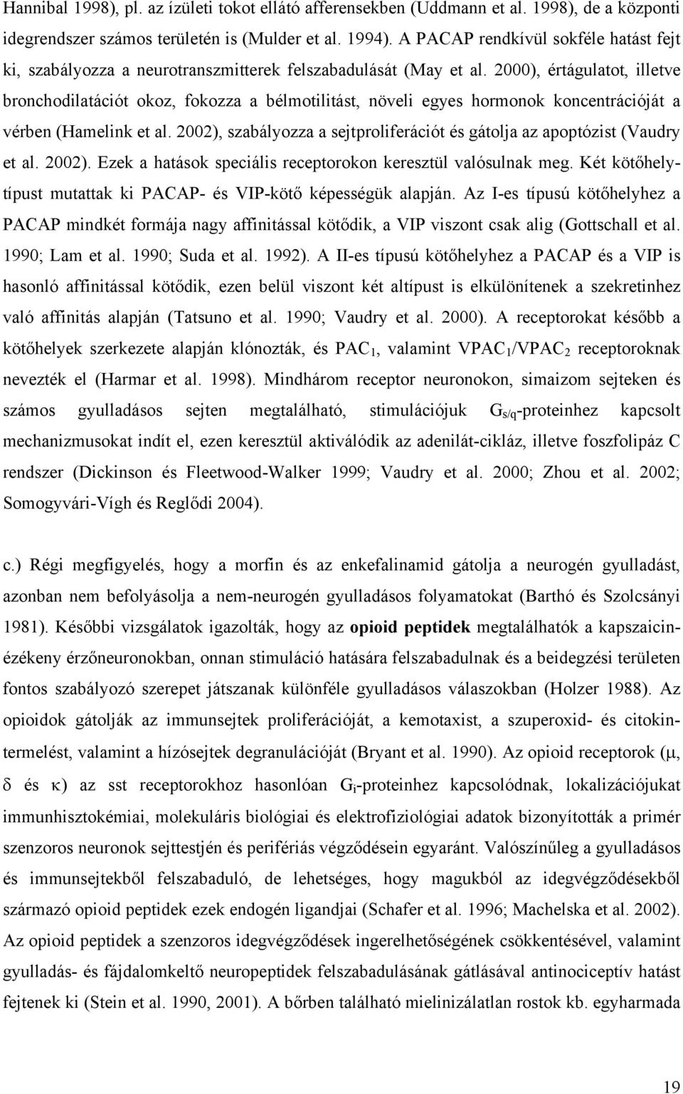 2000), értágulatot, illetve bronchodilatációt okoz, fokozza a bélmotilitást, növeli egyes hormonok koncentrációját a vérben (Hamelink et al.