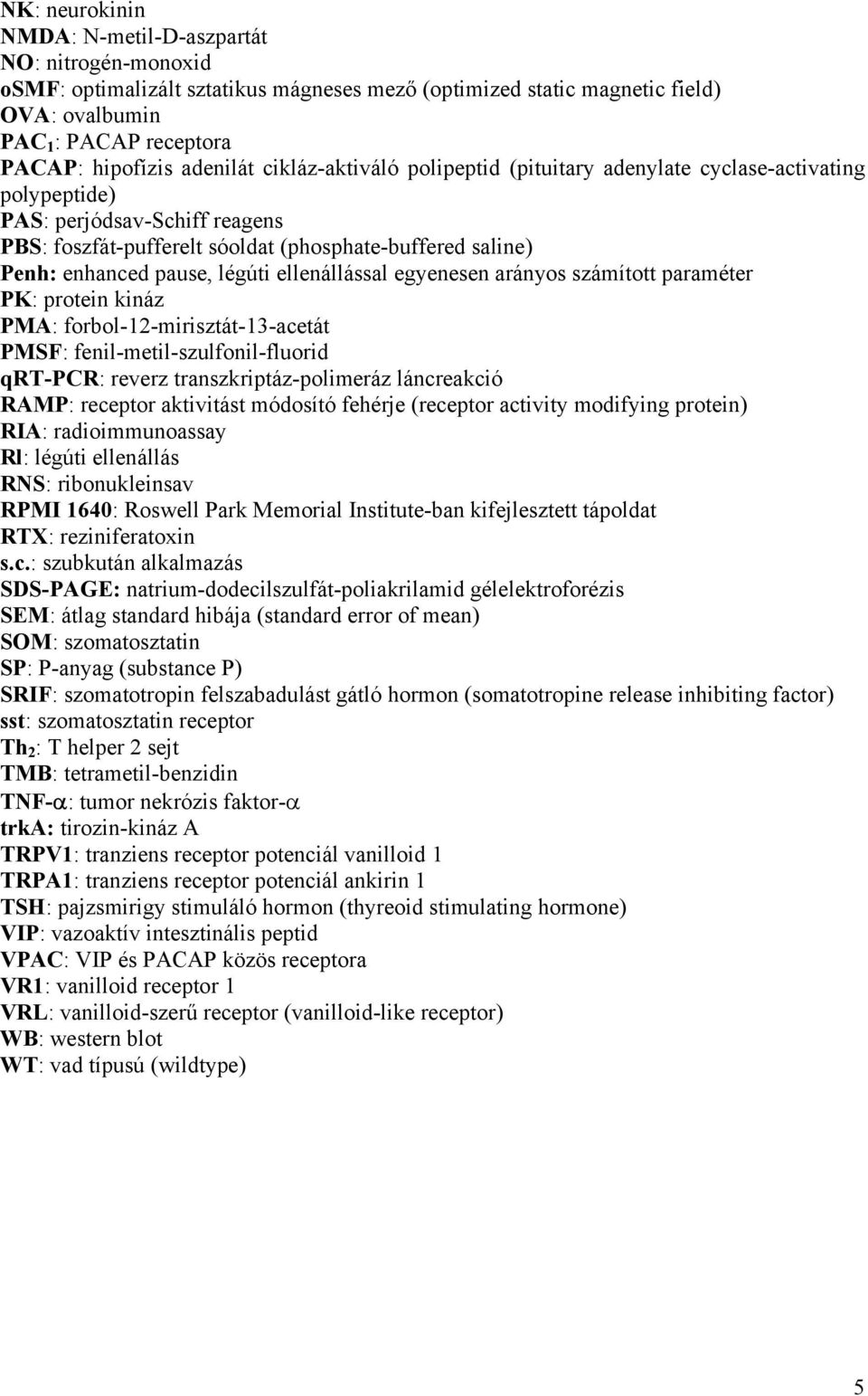 légúti ellenállással egyenesen arányos számított paraméter PK: protein kináz PMA: forbol-12-mirisztát-13-acetát PMSF: fenil-metil-szulfonil-fluorid qrt-pcr: reverz transzkriptáz-polimeráz láncreakció