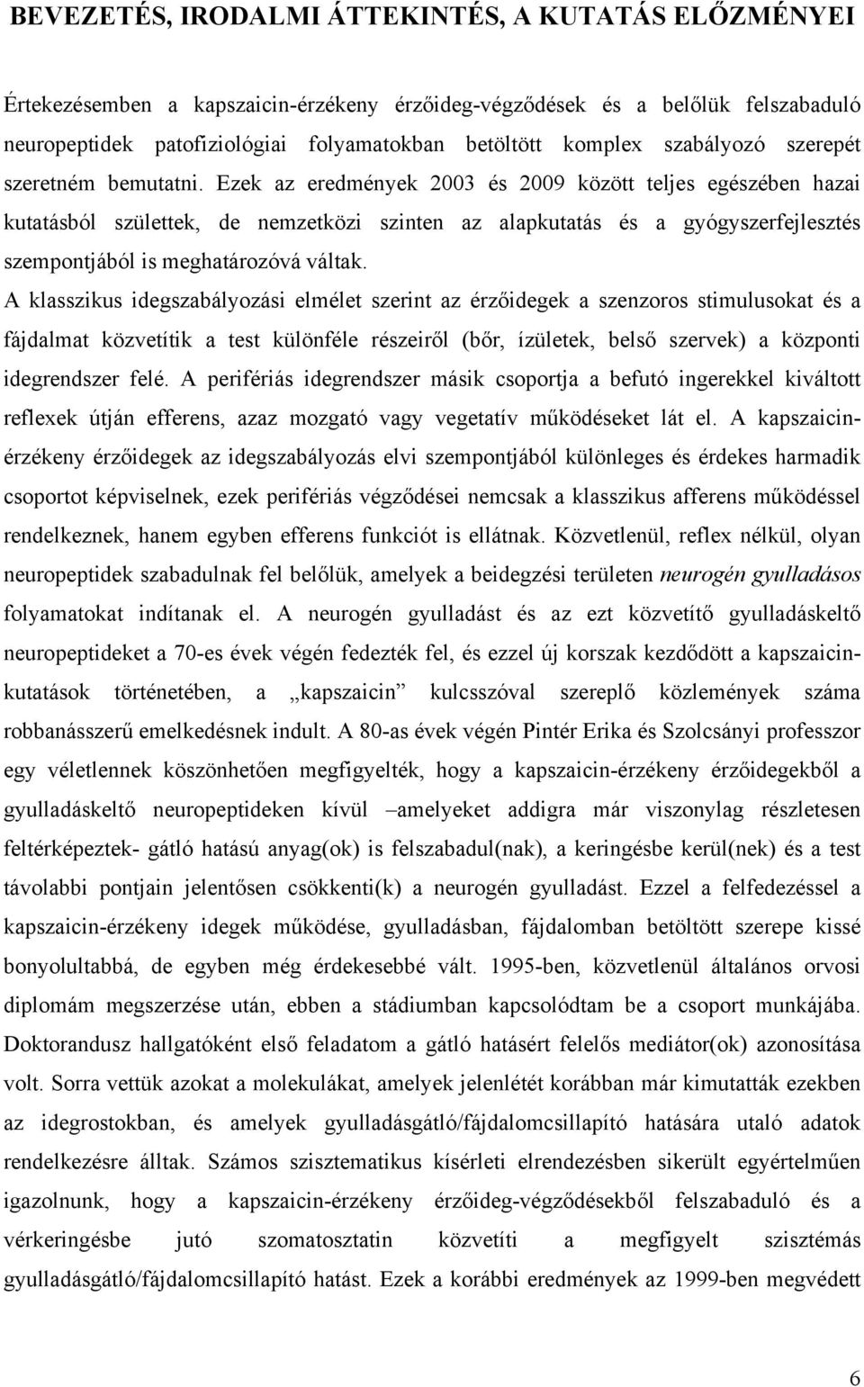 Ezek az eredmények 2003 és 2009 között teljes egészében hazai kutatásból születtek, de nemzetközi szinten az alapkutatás és a gyógyszerfejlesztés szempontjából is meghatározóvá váltak.