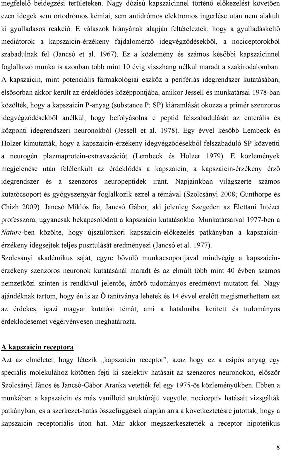 Ez a közlemény és számos későbbi kapszaicinnel foglalkozó munka is azonban több mint 10 évig visszhang nélkül maradt a szakirodalomban.