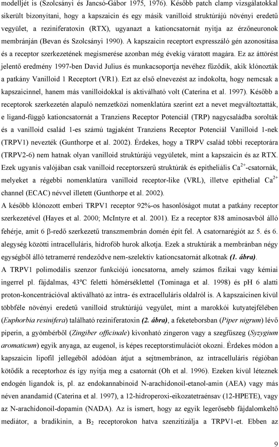 érzőneuronok membránján (Bevan és Szolcsányi 1990). A kapszaicin receptort expresszáló gén azonosítása és a receptor szerkezetének megismerése azonban még évekig váratott magára.