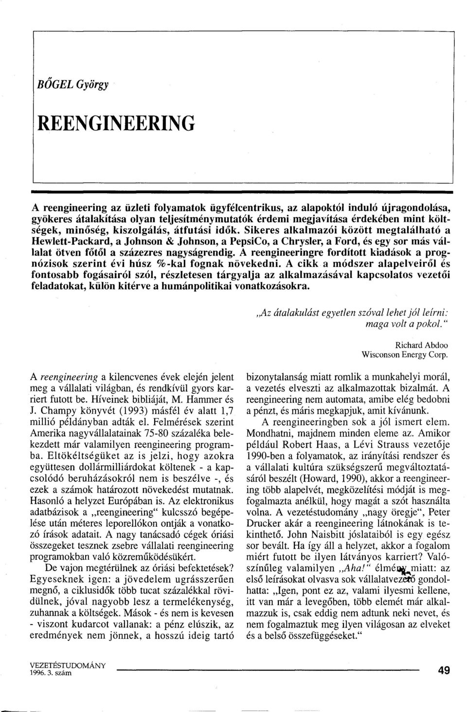 Sikeres alkalmazói között megtalálható a Hewlett-Packard, a Johnson & Johnson, a PepsiCo, a Chrysler, a Ford, és egy sor más vállalat ötven főtől a százezres nagyságrendig.