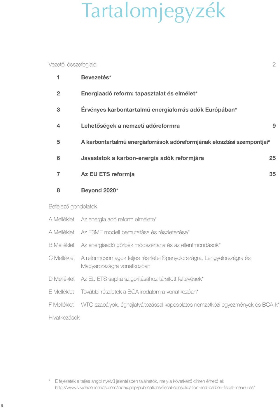 Melléklet B Melléklet C Melléklet D Melléklet E Melléklet F Melléklet Az energia adó reform elmélete* Az E3ME modell bemutatása és részletezése* Az energiaadó görbék módszertana és az ellentmondások*