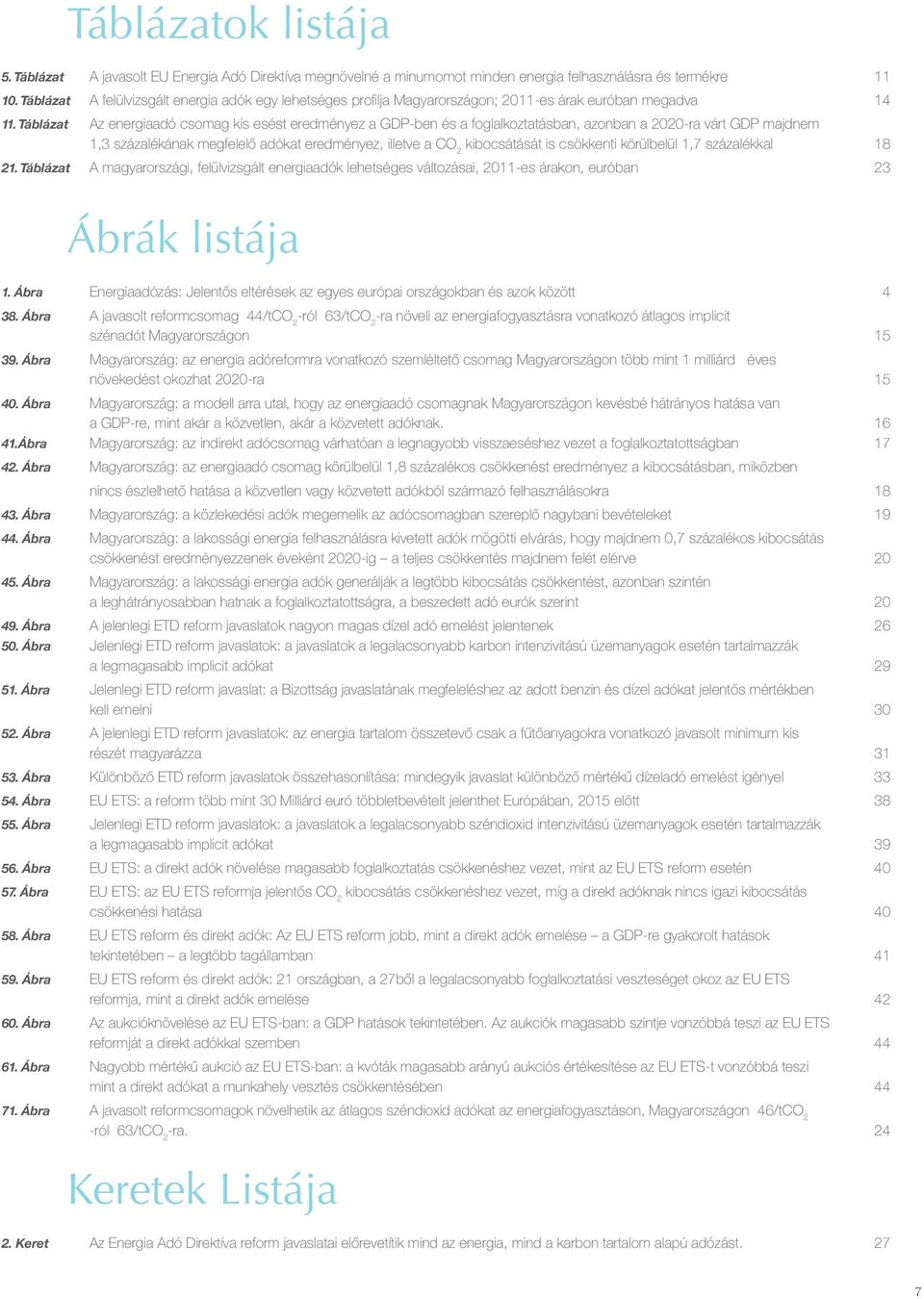 Táblázat Az energiaadó csomag kis esést eredményez a GDP-ben és a foglalkoztatásban, azonban a 2020-ra várt GDP majdnem 1,3 százalékának megfelelő adókat eredményez, illetve a CO 2 kibocsátását is