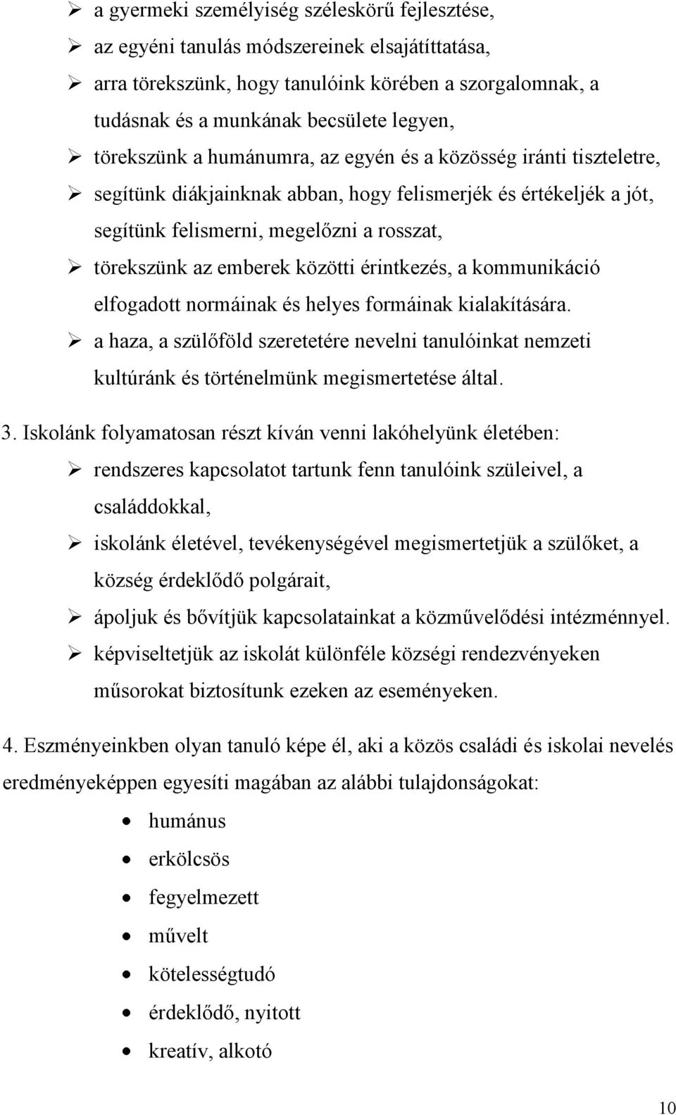 közötti érintkezés, a kommunikáció elfogadott normáinak és helyes formáinak kialakítására. a haza, a szülőföld szeretetére nevelni tanulóinkat nemzeti kultúránk és történelmünk megismertetése által.