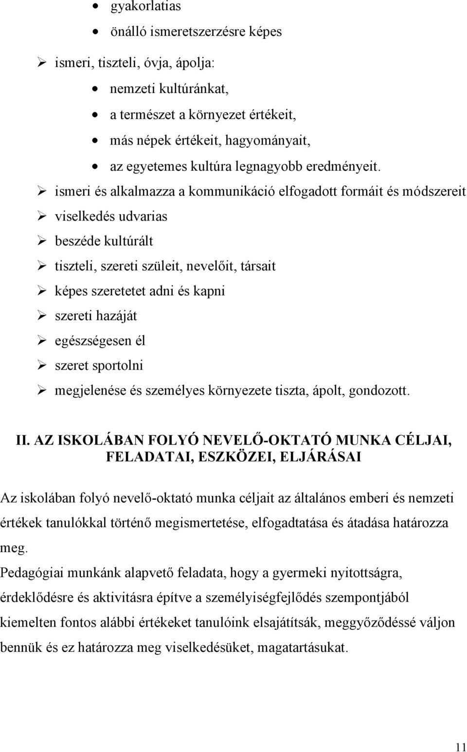 ismeri és alkalmazza a kommunikáció elfogadott formáit és módszereit viselkedés udvarias beszéde kultúrált tiszteli, szereti szüleit, nevelőit, társait képes szeretetet adni és kapni szereti hazáját