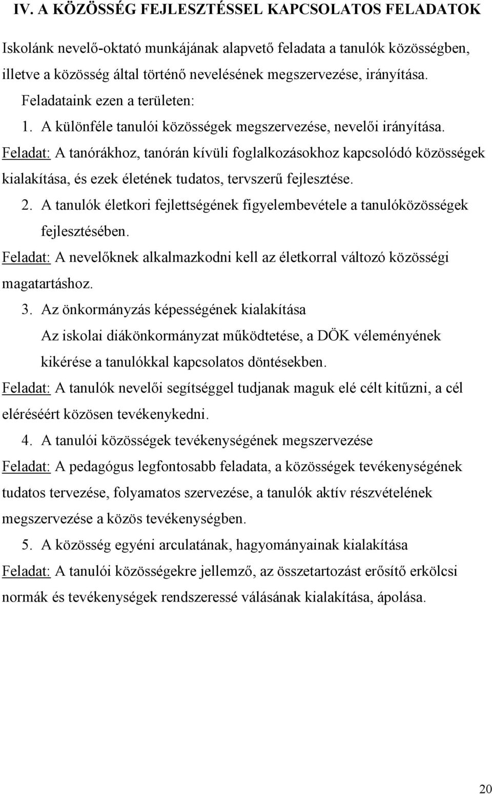 Feladat: A tanórákhoz, tanórán kívüli foglalkozásokhoz kapcsolódó közösségek kialakítása, és ezek életének tudatos, tervszerű fejlesztése. 2.