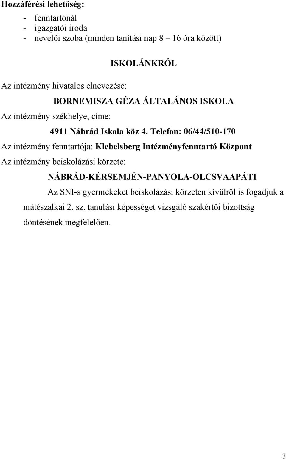 Telefon: 06/44/510-170 Az intézmény fenntartója: Klebelsberg Intézményfenntartó Központ Az intézmény beiskolázási körzete: