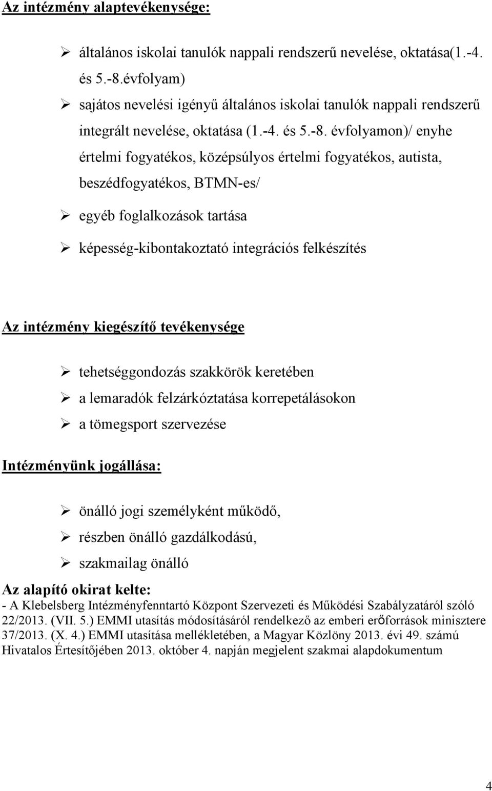 évfolyamon)/ enyhe értelmi fogyatékos, középsúlyos értelmi fogyatékos, autista, beszédfogyatékos, BTMN-es/ egyéb foglalkozások tartása képesség-kibontakoztató integrációs felkészítés Az intézmény