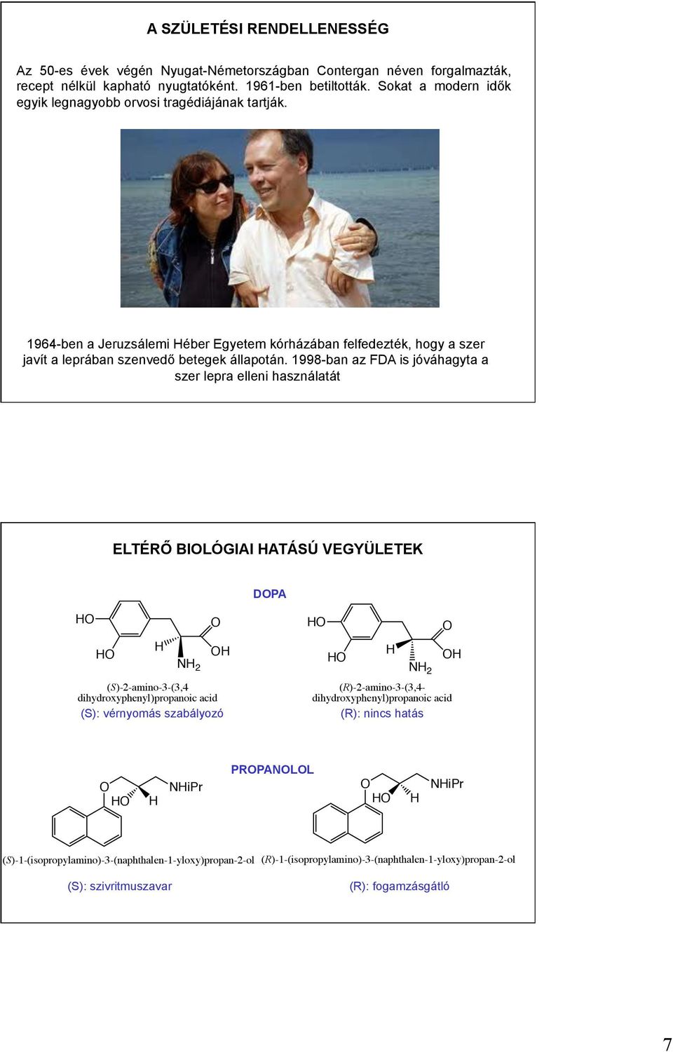 1998-ban az FDA is jóváhagyta a szer lepra elleni használatát ELTÉRŐ BILÓGIAI ATÁSÚ VEGYÜLETEK DA N 2 (S)-2-amino-3-(3,4 dihydroxyphenyl)propanoic acid (S): vérnyomás szabályozó N 2