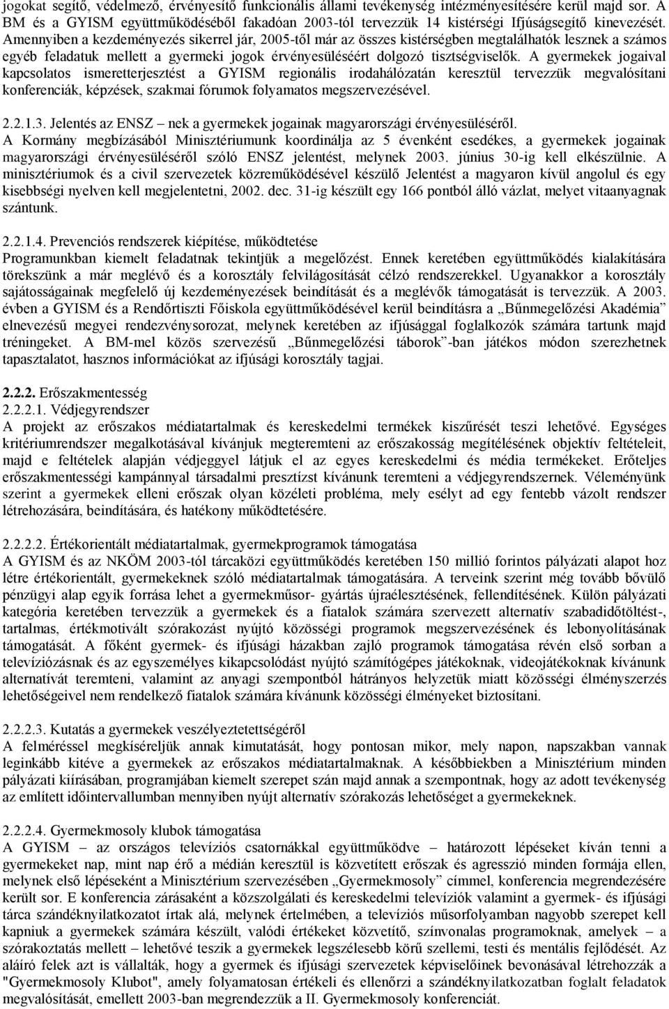 Amennyiben a kezdeményezés sikerrel jár, 2005-től már az összes kistérségben megtalálhatók lesznek a számos egyéb feladatuk mellett a gyermeki jogok érvényesüléséért dolgozó tisztségviselők.