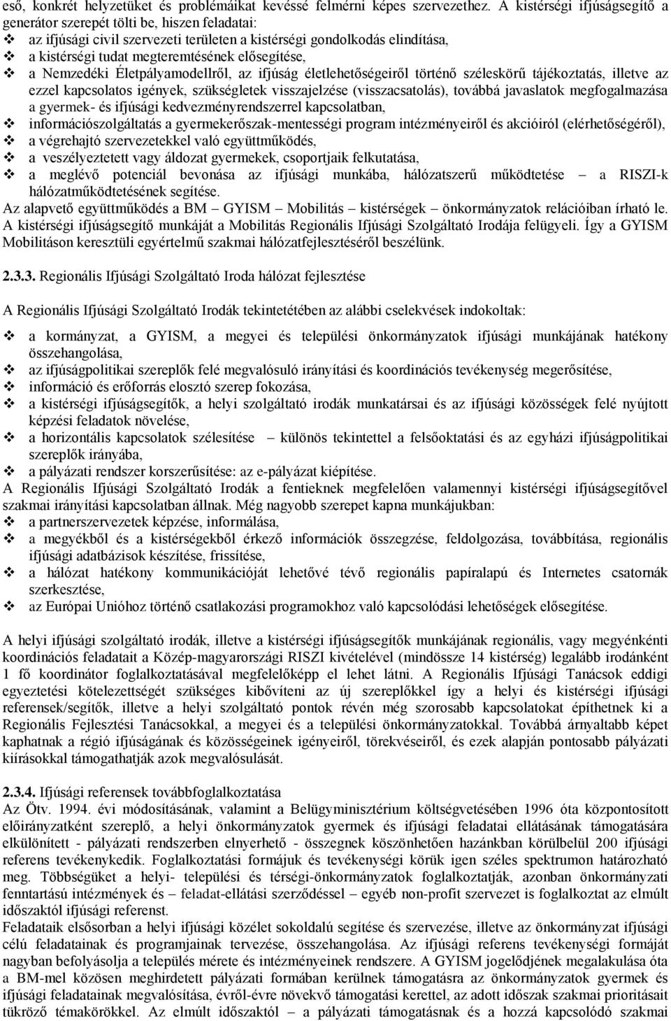 a Nemzedéki Életpályamodellről, az ifjúság életlehetőségeiről történő széleskörű tájékoztatás, illetve az ezzel kapcsolatos igények, szükségletek visszajelzése (visszacsatolás), továbbá javaslatok