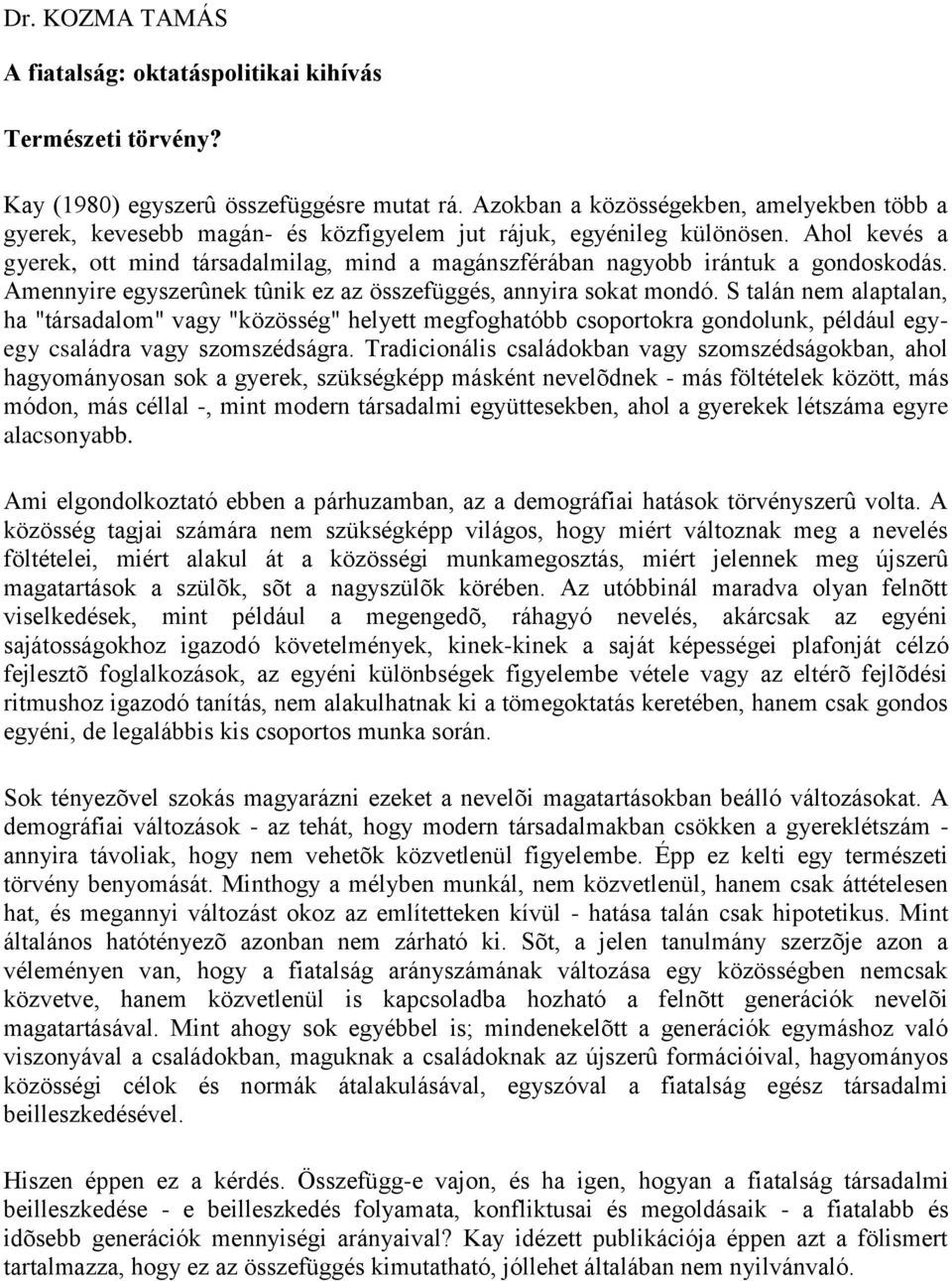 Ahol kevés a gyerek, ott mind társadalmilag, mind a magánszférában nagyobb irántuk a gondoskodás. Amennyire egyszerûnek tûnik ez az összefüggés, annyira sokat mondó.