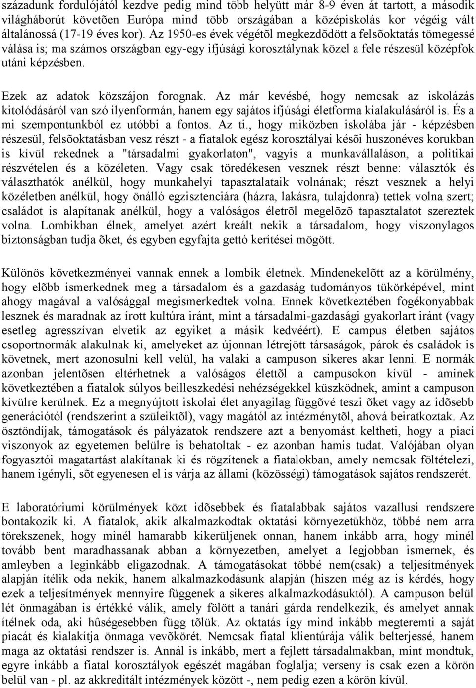 Ezek az adatok közszájon forognak. Az már kevésbé, hogy nemcsak az iskolázás kitolódásáról van szó ilyenformán, hanem egy sajátos ifjúsági életforma kialakulásáról is.