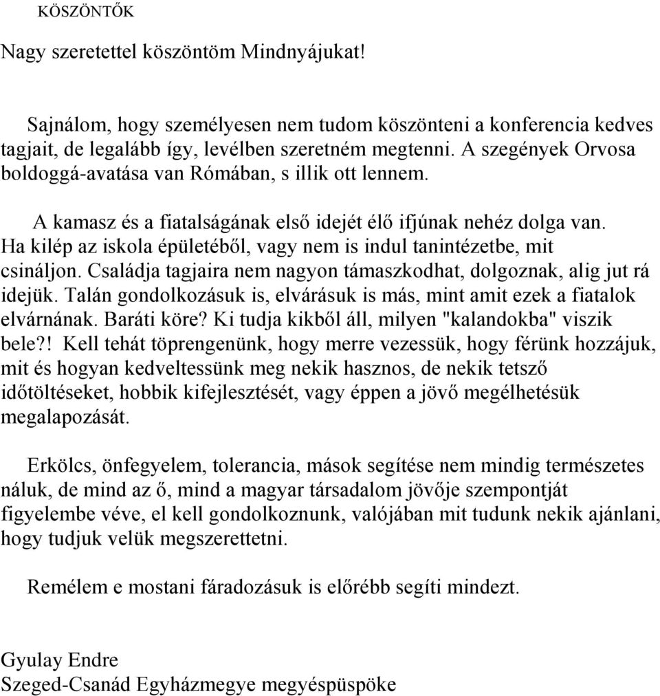 Ha kilép az iskola épületéből, vagy nem is indul tanintézetbe, mit csináljon. Családja tagjaira nem nagyon támaszkodhat, dolgoznak, alig jut rá idejük.