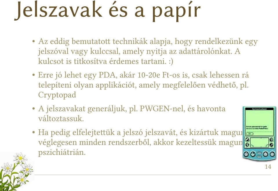 :) Erre jó lehet egy PDA, akár 10-20e Ft-os is, csak lehessen rá telepíteni olyan applikációt, amely megfelelően védhető, pl.