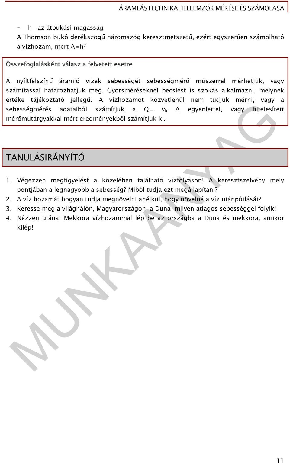 A vízhozamot közvetlenül nem tudjuk mérni, vagy a sebességmérés adataiból számítjuk a Q= v k A egyenlettel, vagy hitelesített mérőműtárgyakkal mért eredményekből számítjuk ki. TANULÁSIRÁNYÍTÓ 1.