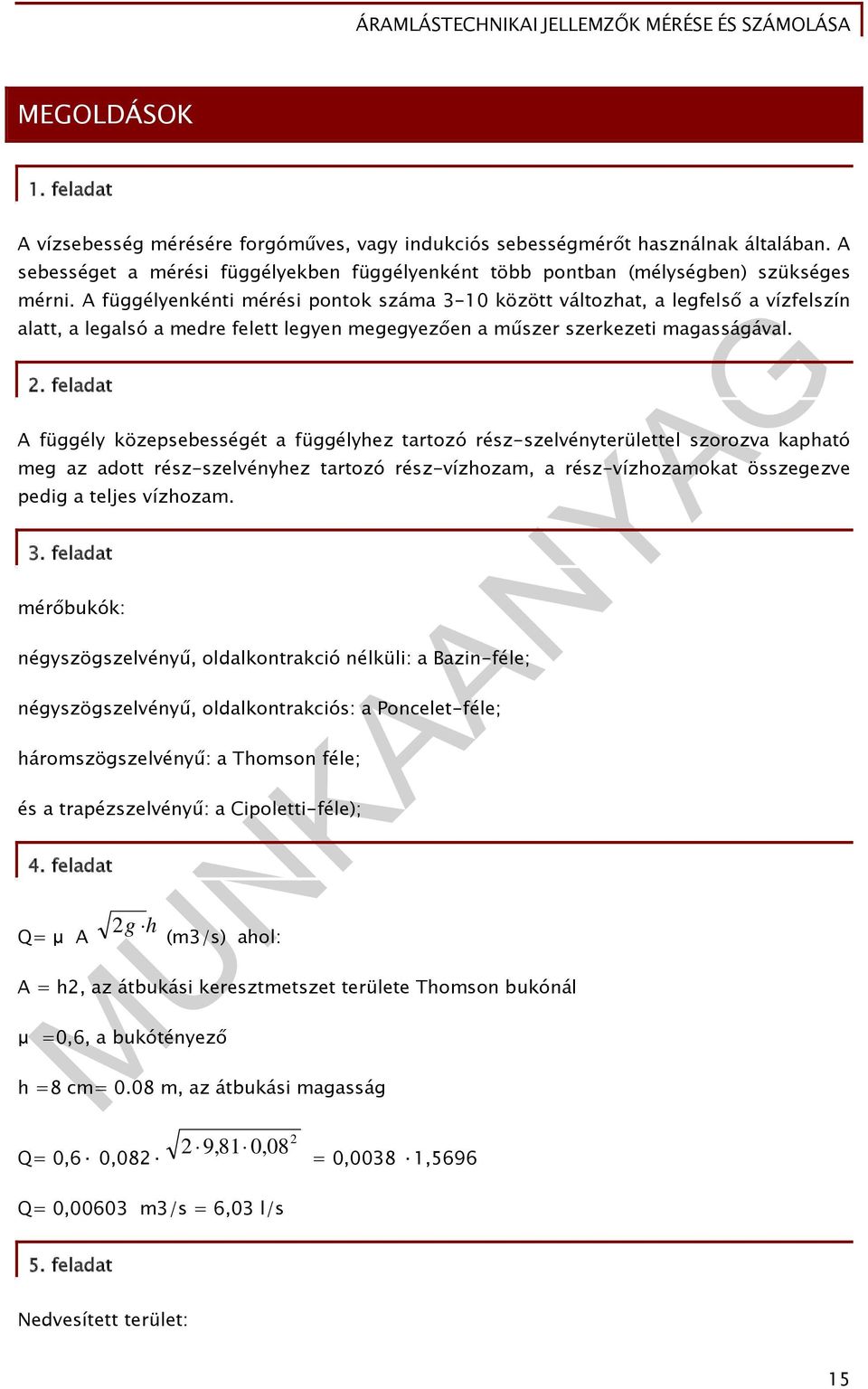 . feladat A függély közepsebességét a függélyhez tartozó rész-szelvényterülettel szorozva kapható meg az adott rész-szelvényhez tartozó rész-vízhozam, a rész-vízhozamokat összegezve pedig a teljes