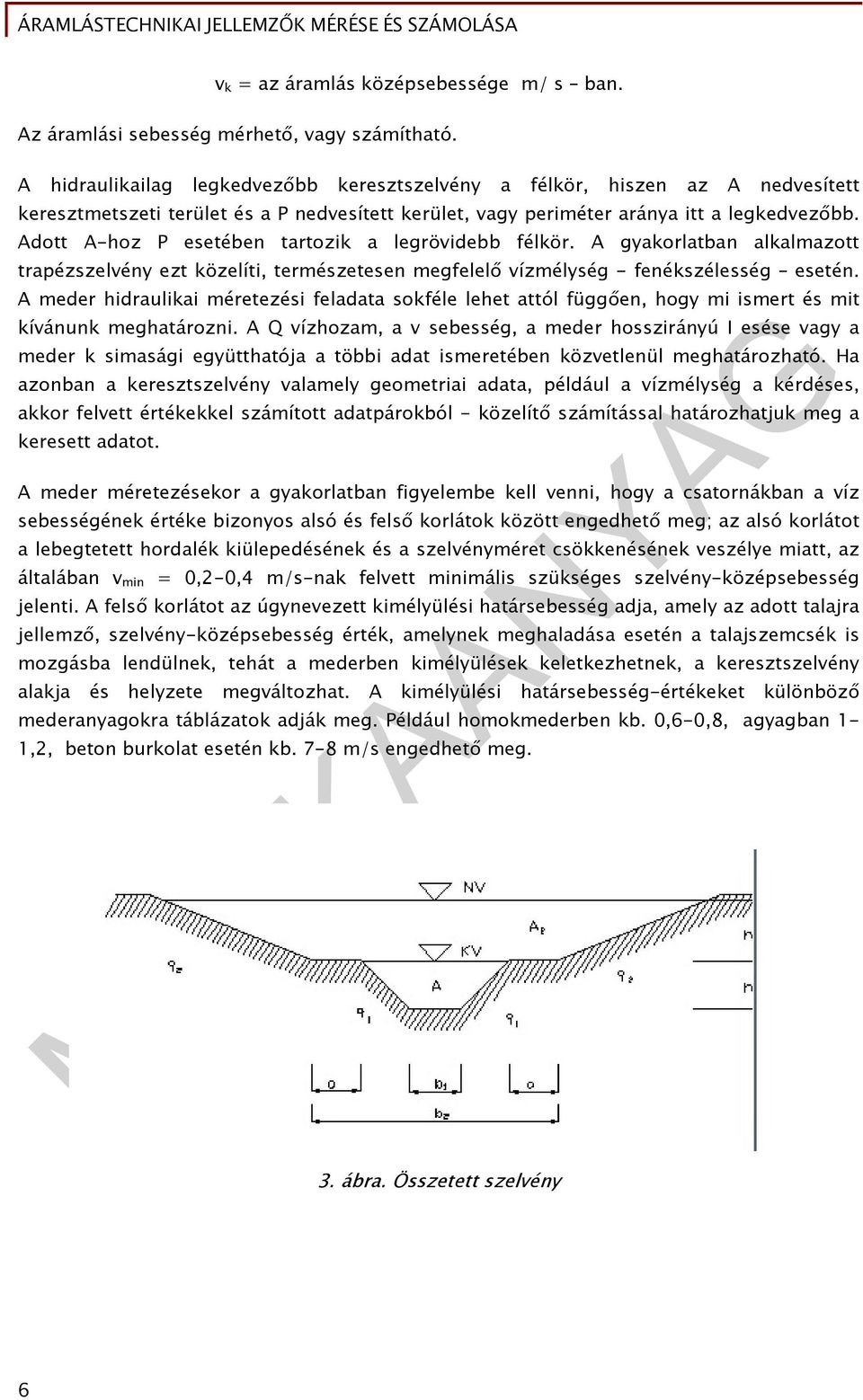 Adott A-hoz P esetében tartozik a legrövidebb félkör. A gyakorlatban alkalmazott trapézszelvény ezt közelíti, természetesen megfelelő vízmélység - fenékszélesség esetén.