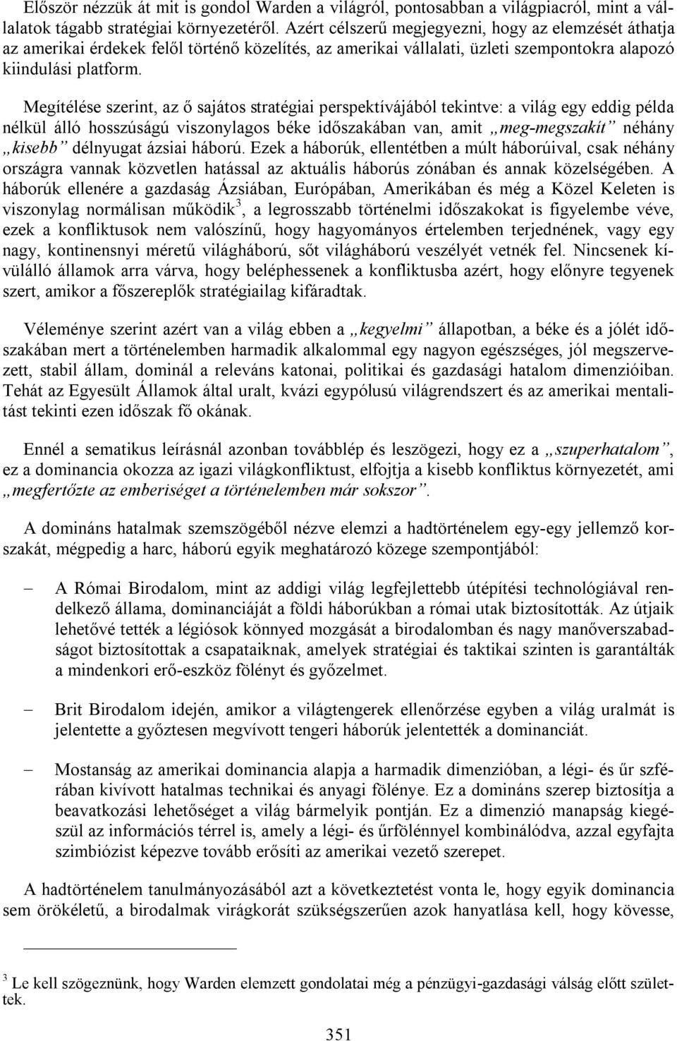 Megítélése szerint, az ő sajátos stratégiai perspektívájából tekintve: a világ egy eddig példa nélkül álló hosszúságú viszonylagos béke időszakában van, amit meg-megszakít néhány kisebb délnyugat