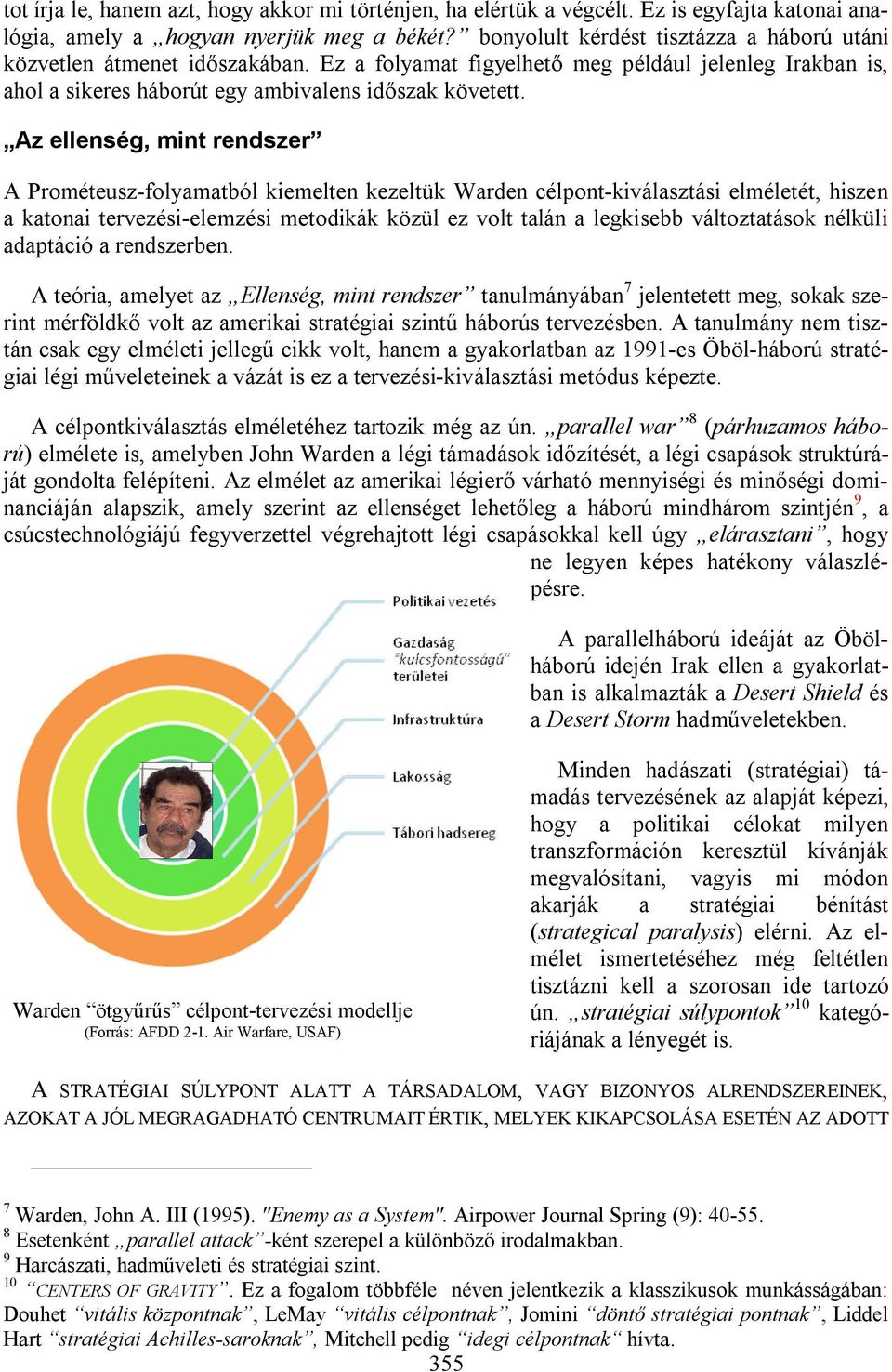 Az ellenség, mint rendszer A Prométeusz-folyamatból kiemelten kezeltük Warden célpont-kiválasztási elméletét, hiszen a katonai tervezési-elemzési metodikák közül ez volt talán a legkisebb