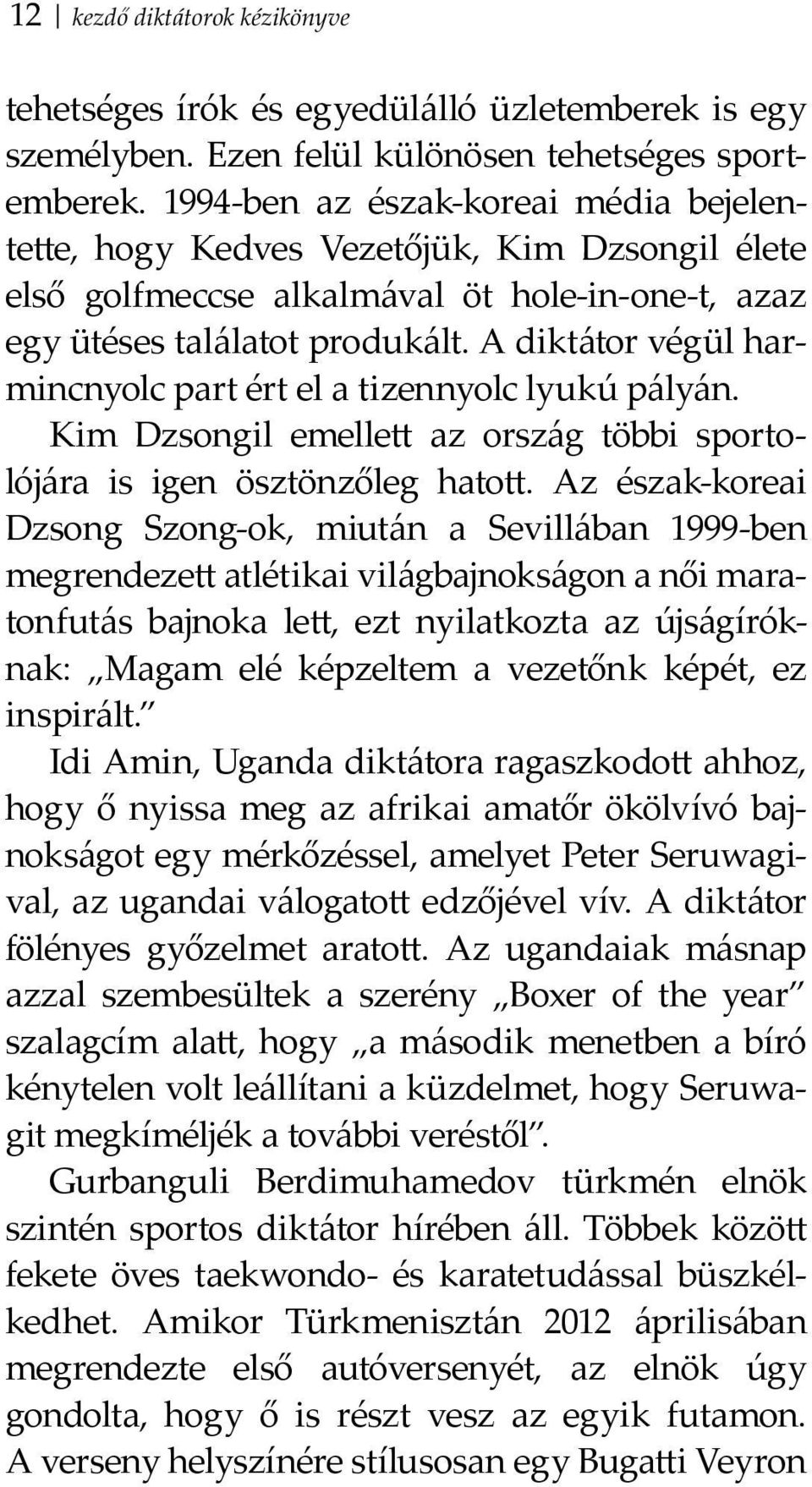 Véletlenül akadt egy megfelel méret autóversenyz -ruha, és miután felöltö e, Berdimuhamedov egy török gyártmányú Volkicar volánja mögé ült. A diktátor beletaposo a gázba, és pályarekordot állíto fel.