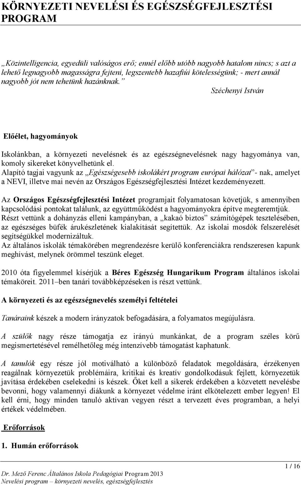 Széchenyi István Előélet, hagyományok Iskolánkban, a környezeti nevelésnek és az egészségnevelésnek nagy hagyománya van, komoly sikereket könyvelhetünk el.