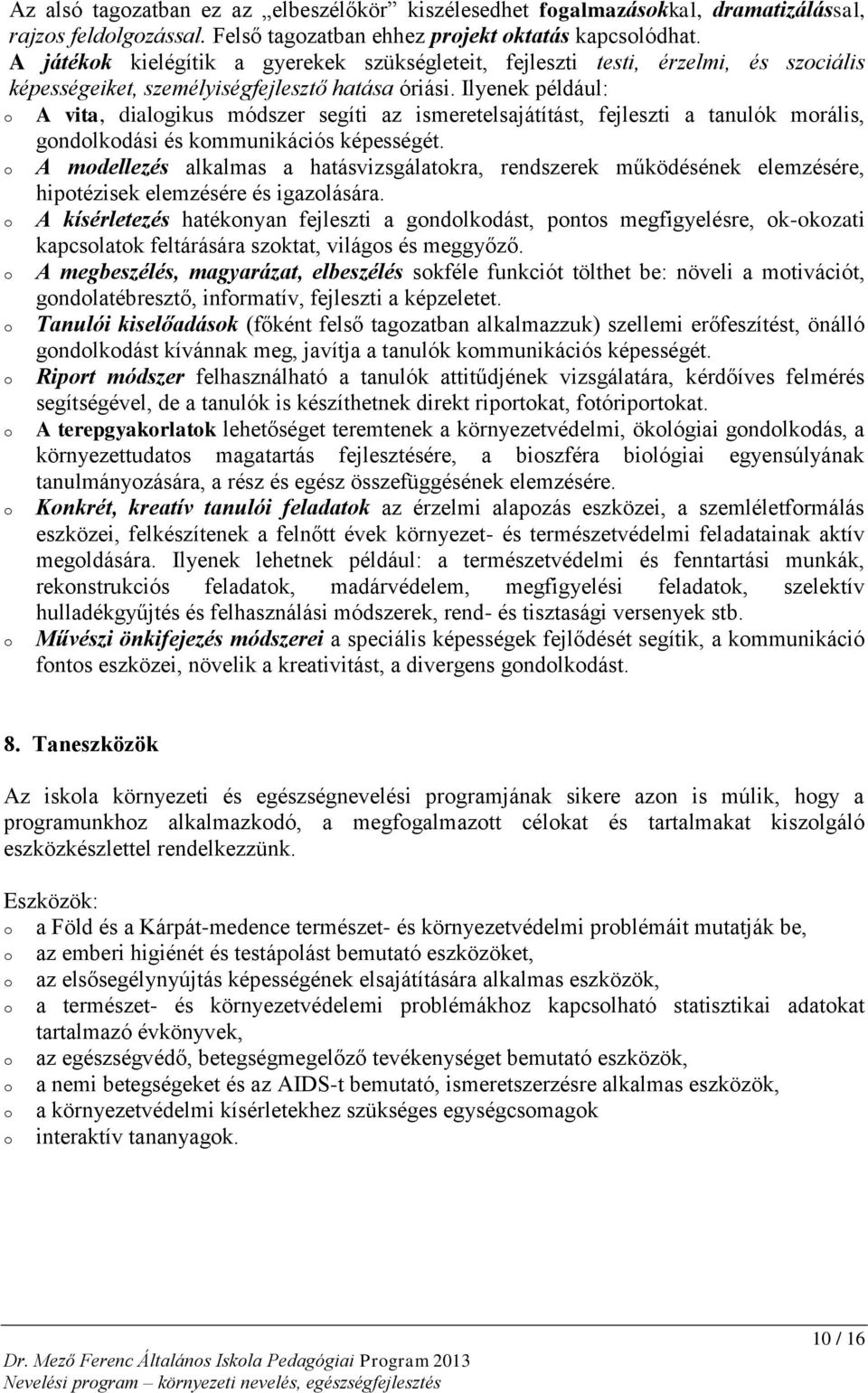 Ilyenek például: o A vita, dialogikus módszer segíti az ismeretelsajátítást, fejleszti a tanulók morális, gondolkodási és kommunikációs képességét.