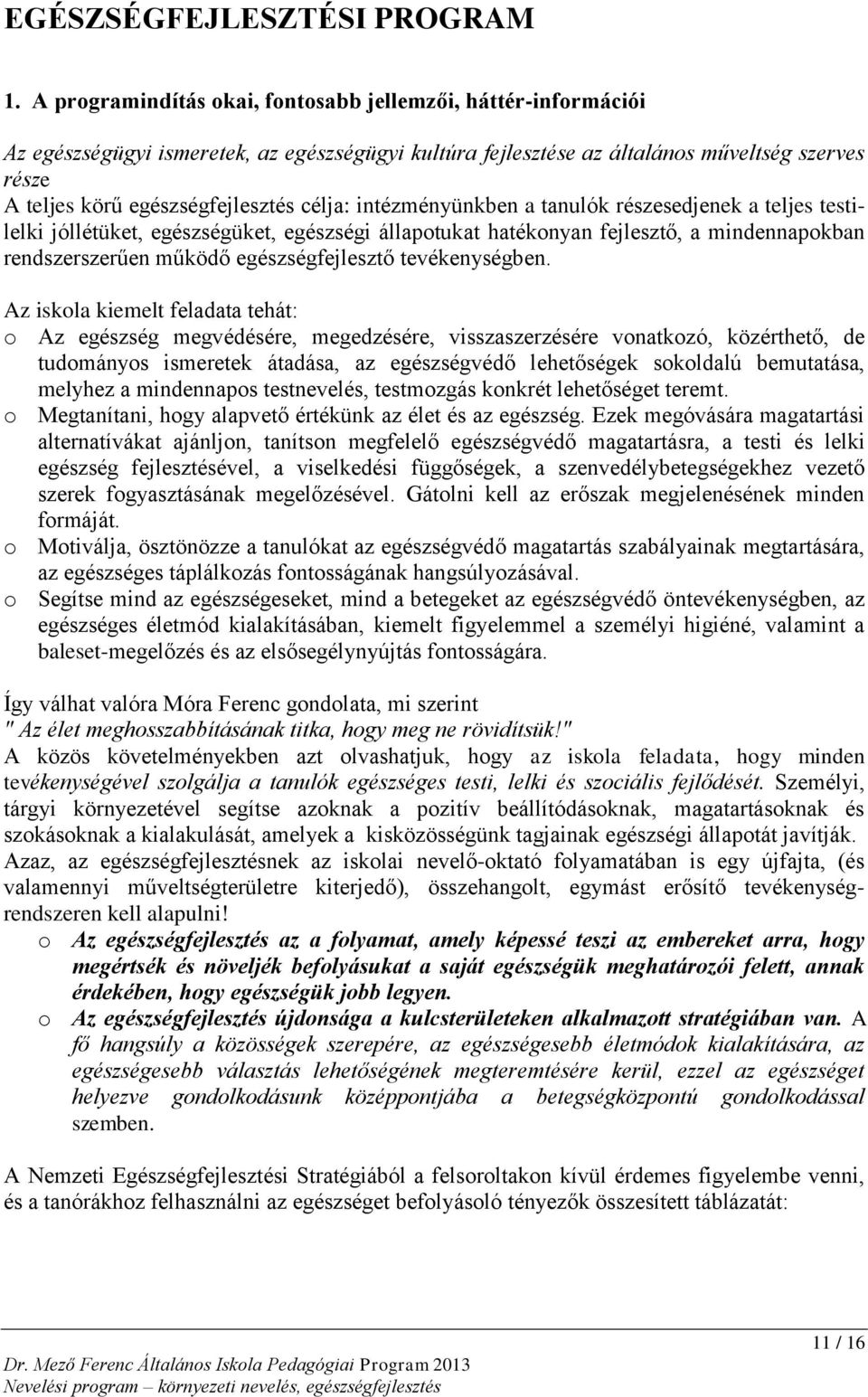 célja: intézményünkben a tanulók részesedjenek a teljes testilelki jóllétüket, egészségüket, egészségi állapotukat hatékonyan fejlesztő, a mindennapokban rendszerszerűen működő egészségfejlesztő