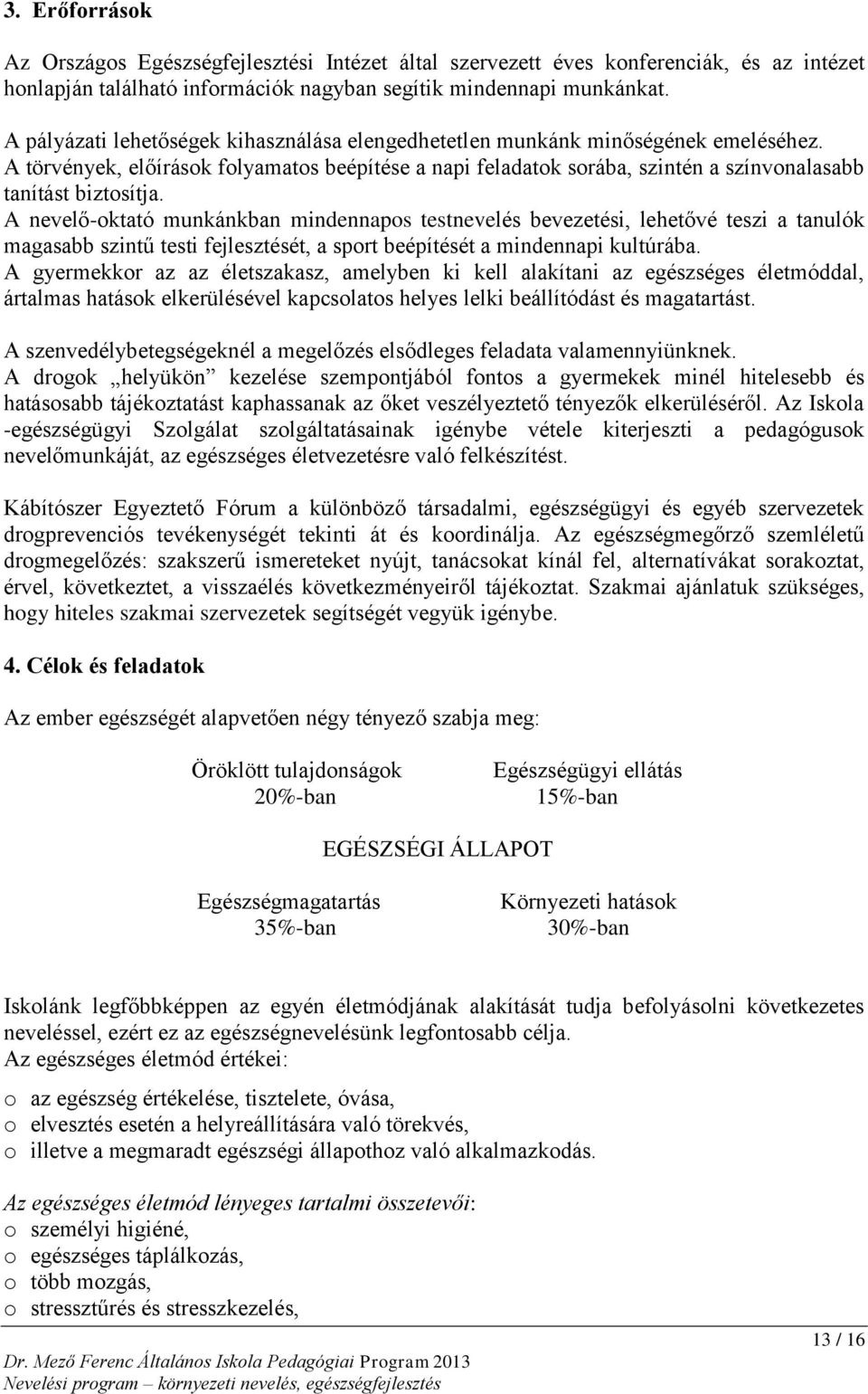 A nevelő-oktató munkánkban mindennapos testnevelés bevezetési, lehetővé teszi a tanulók magasabb szintű testi fejlesztését, a sport beépítését a mindennapi kultúrába.