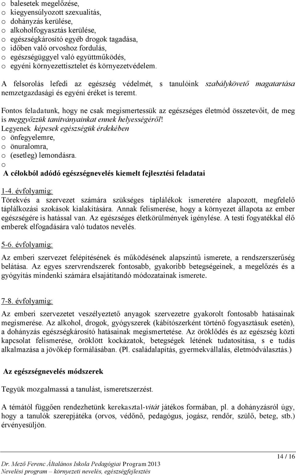 Fontos feladatunk, hogy ne csak megismertessük az egészséges életmód összetevőit, de meg is meggyőzzük tanítványainkat ennek helyességéről!