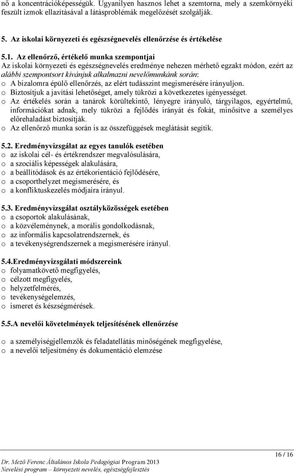 Az ellenőrző, értékelő munka szempontjai Az iskolai környezeti és egészségnevelés eredménye nehezen mérhető egzakt módon, ezért az alábbi szempontsort kívánjuk alkalmazni nevelőmunkánk során: o A