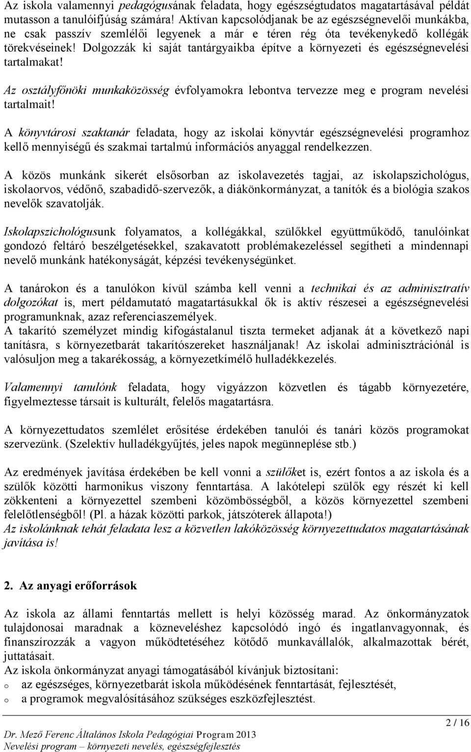 Dolgozzák ki saját tantárgyaikba építve a környezeti és egészségnevelési tartalmakat! Az osztályfőnöki munkaközösség évfolyamokra lebontva tervezze meg e program nevelési tartalmait!