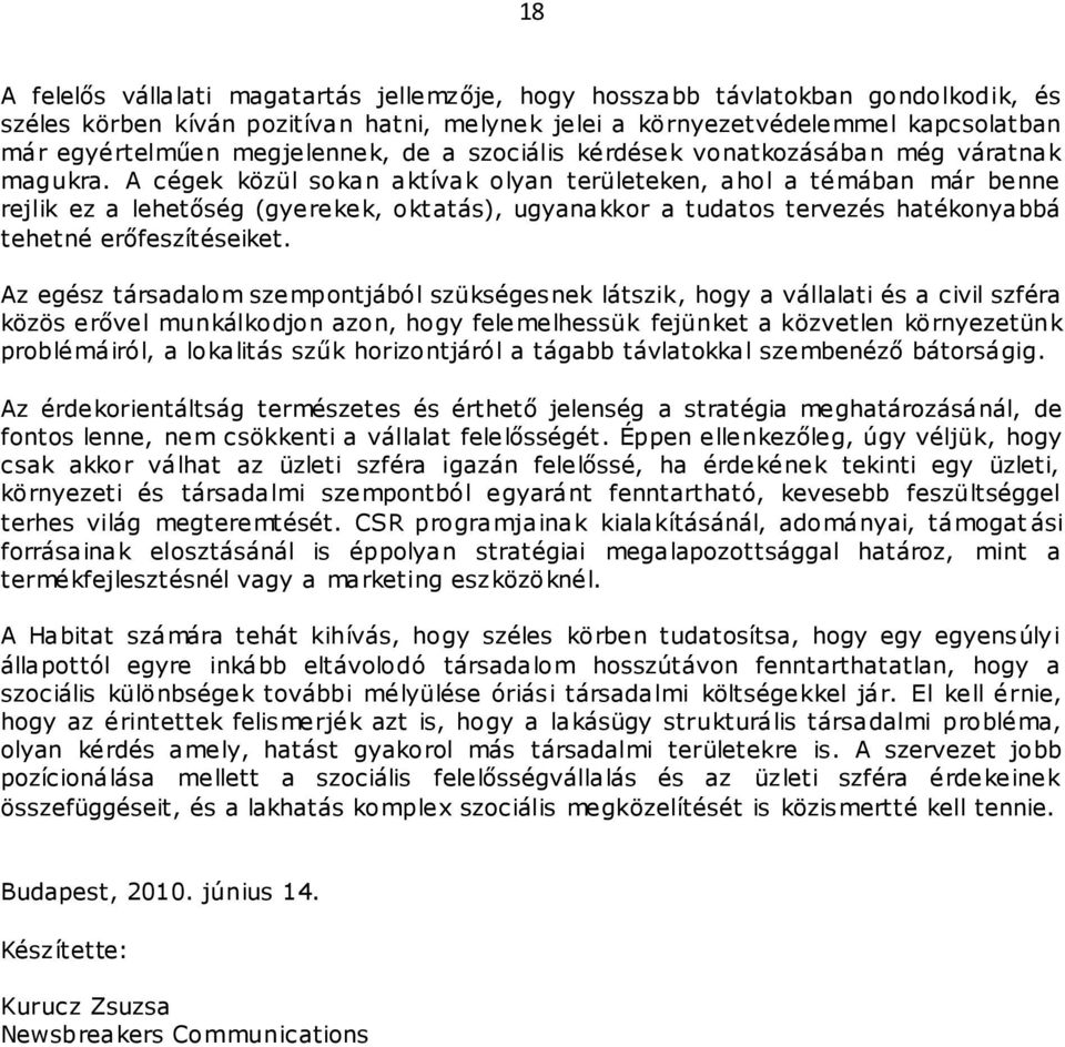 A cégek közül sokan aktívak olyan területeken, ahol a témában már benne rejlik ez a lehetőség (gyerekek, oktatás), ugyanakkor a tudatos tervezés hatékonyabbá tehetné erőfeszítéseiket.