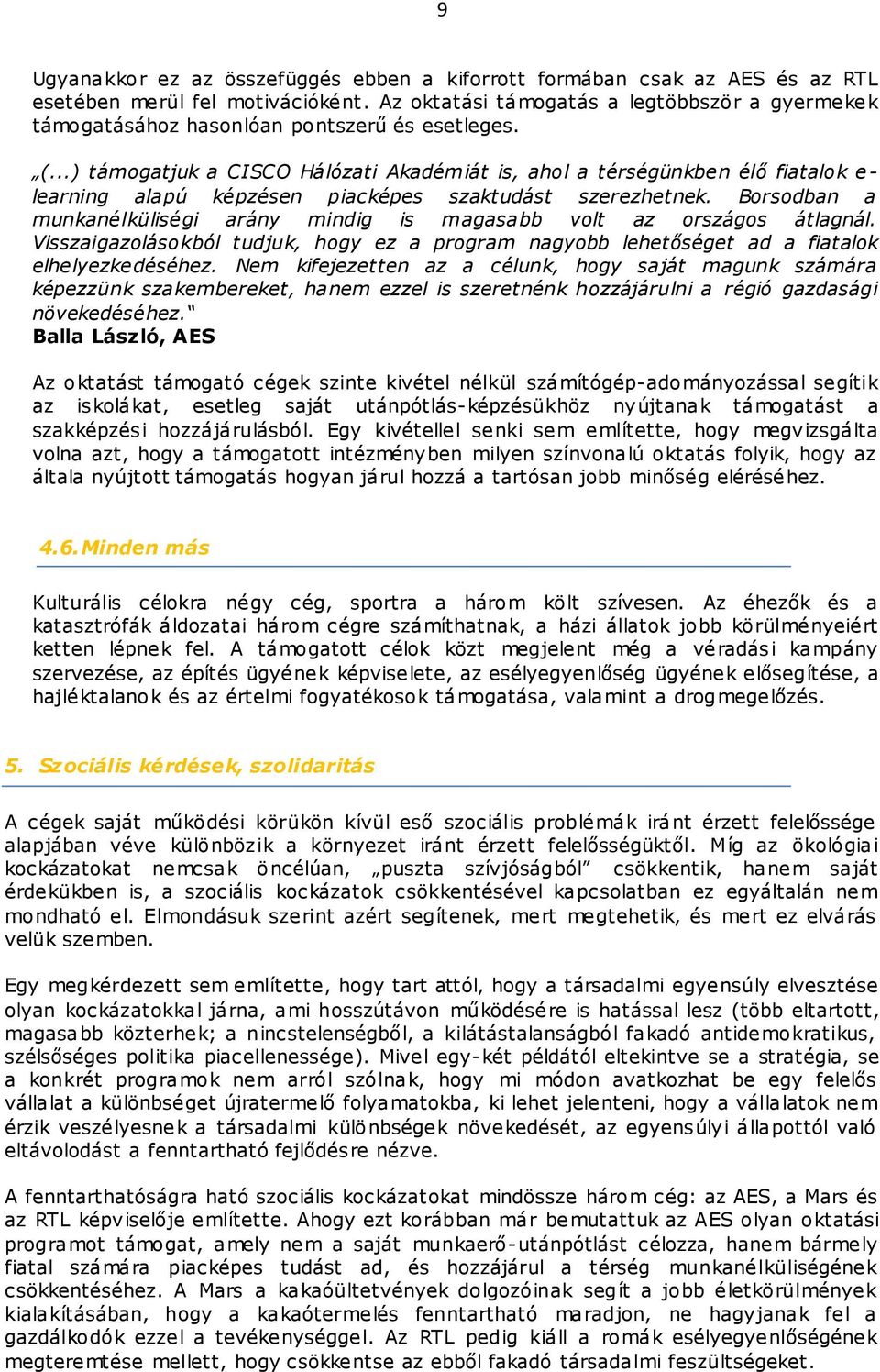 ..) támogatjuk a CISCO Hálózati Akadém iát is, ahol a térségünkben élő fiatalok e - learning alapú képzésen piacképes szaktudást szerezhetnek.