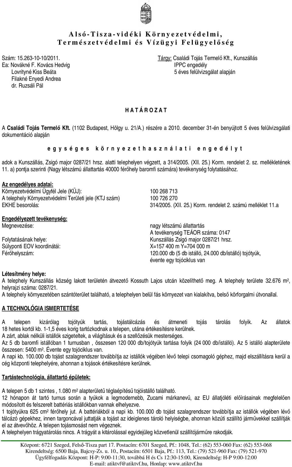 december 31-én benyújtott 5 éves felülvizsgálati dokumentáció alapján egységes környezethasználati engedélyt adok a Kunszállás, Zsigó major 0287/21 hrsz. alatti telephelyen végzett, a 314/2005. (XII.