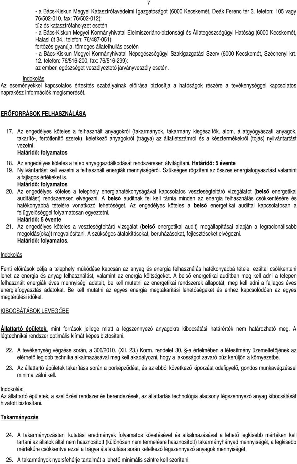 34., telefon: 76/487-051): fert zés gyanúja, tömeges állatelhullás esetén - a Bács-Kiskun Megyei Kormányhivatal Népegészségügyi Szakigazgatási Szerv (6000 Kecskemét, Széchenyi krt. 12.