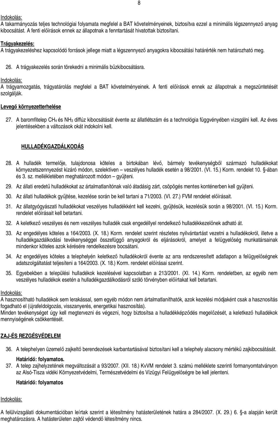 Trágyakezelés: A trágyakezeléshez kapcsolódó források jellege miatt a légszennyez anyagokra kibocsátási határérték nem határozható meg. 26. A trágyakezelés során törekedni a minimális b zkibocsátásra.