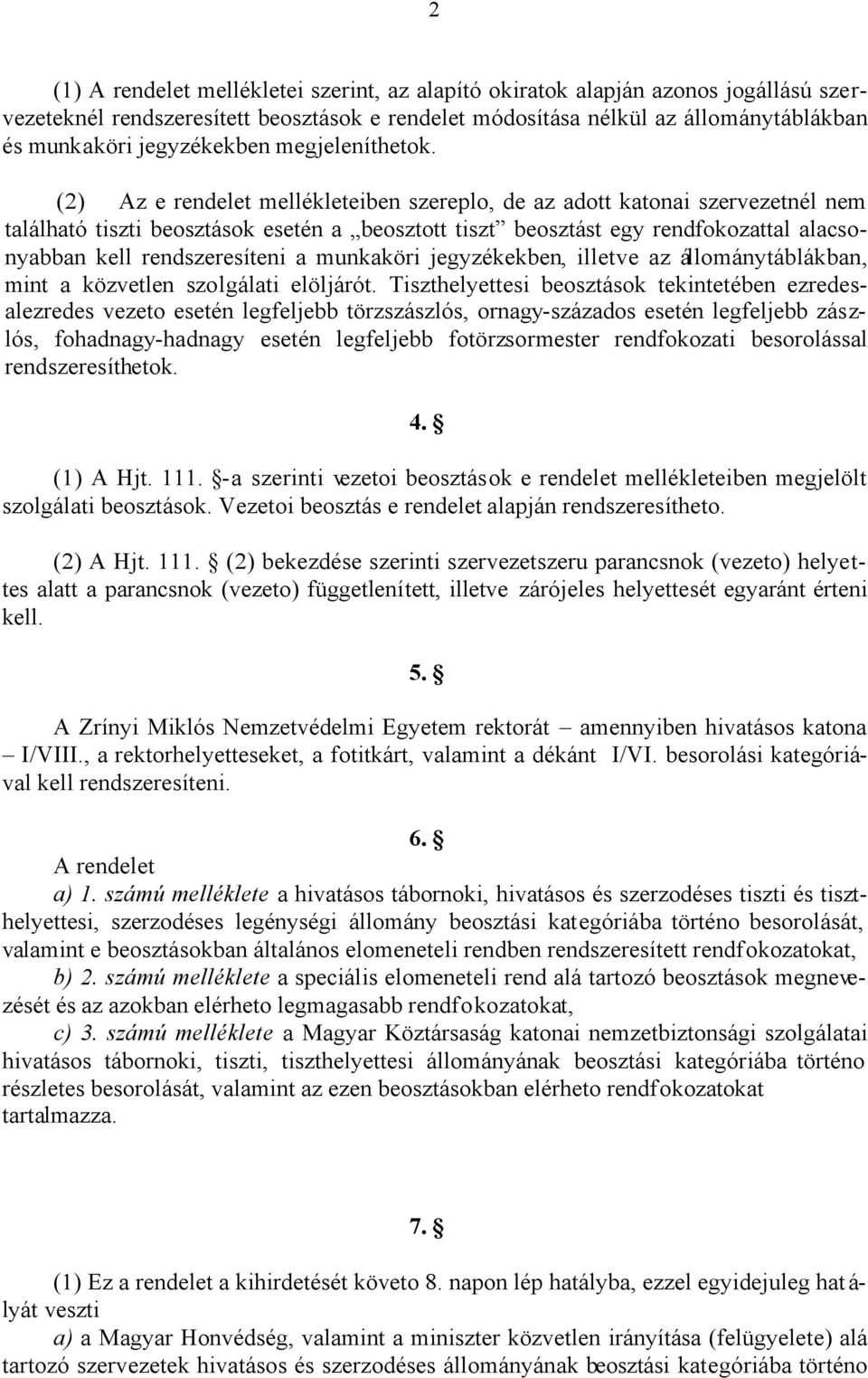 (2) Az e rendelet mellékleteiben szereplo, de az adott katonai szervezetnél nem található tiszti beosztások esetén a beosztott tiszt beosztást egy rendfokozattal alacsonyabban kell rendszeresíteni a