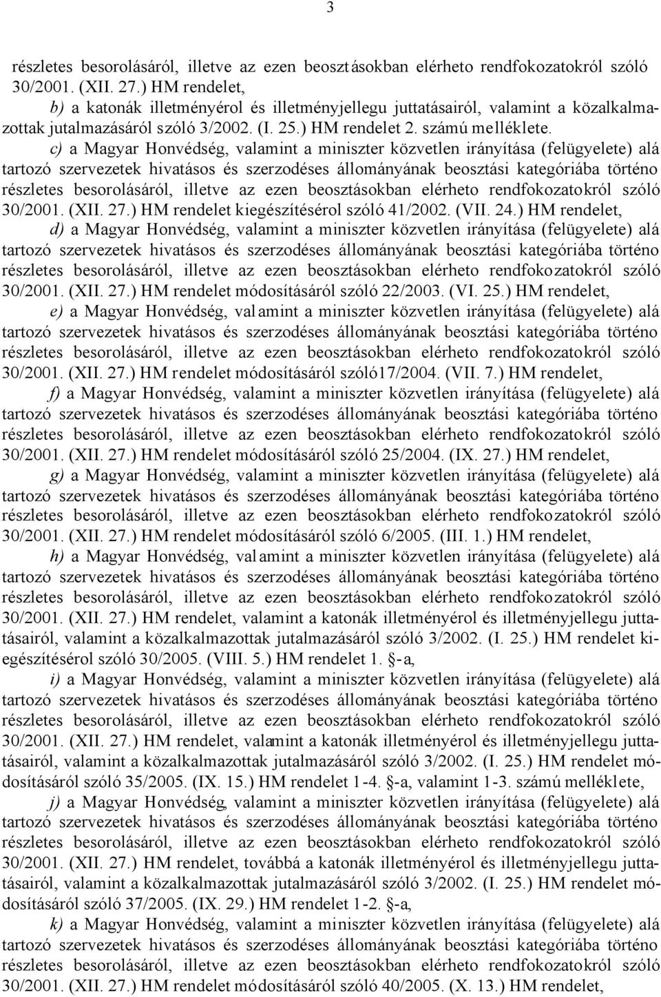 c) a Magyar Honvédség, valamint a miniszter közvetlen irányítása (felügyelete) alá tartozó szervezetek hivatásos és szerzodéses állományának beosztási kategóriába történo részletes besorolásáról,