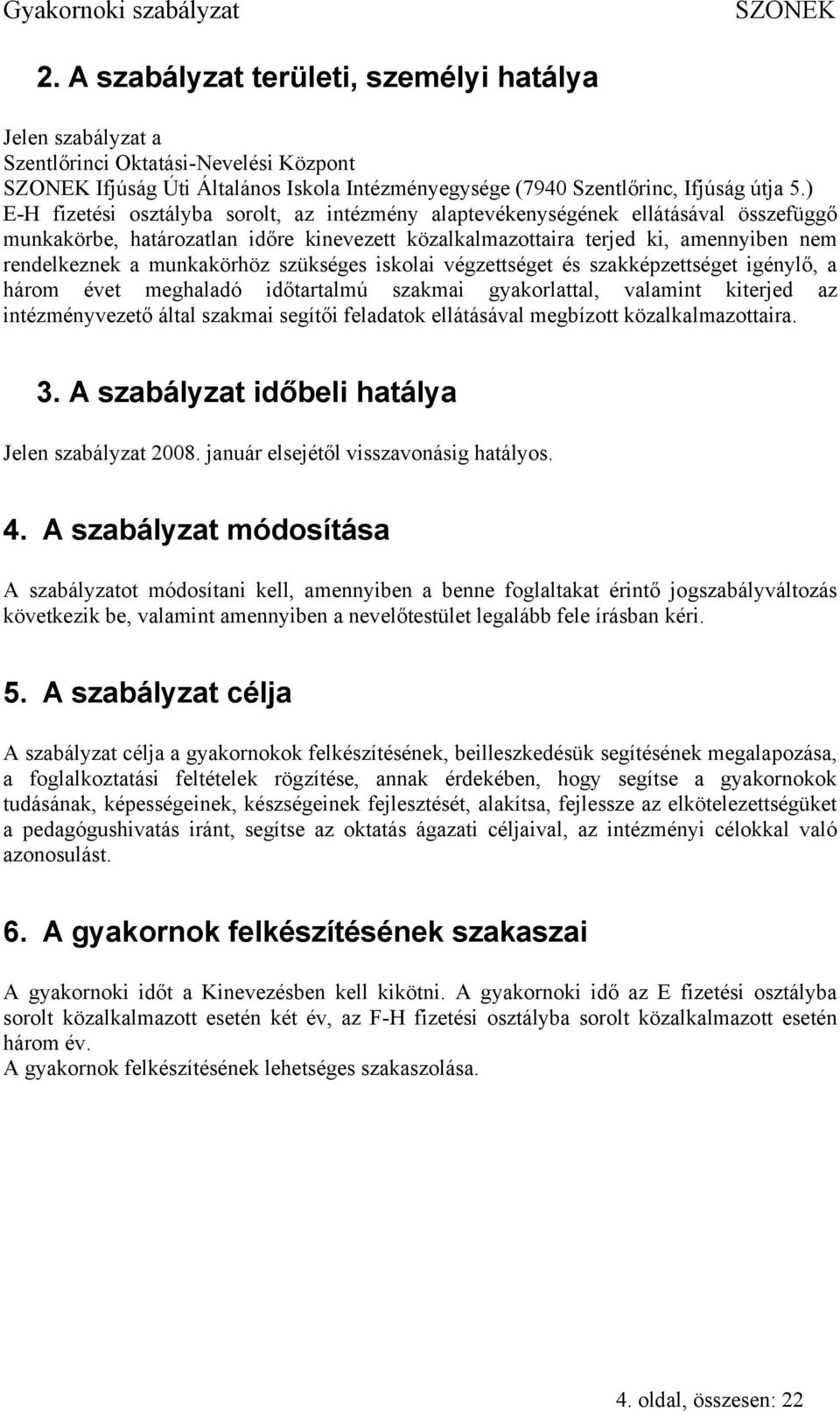 munkakörhöz szükséges iskolai végzettséget és szakképzettséget igénylő, a három évet meghaladó időtartalmú szakmai gyakorlattal, valamint kiterjed az intézményvezető által szakmai segítői feladatok