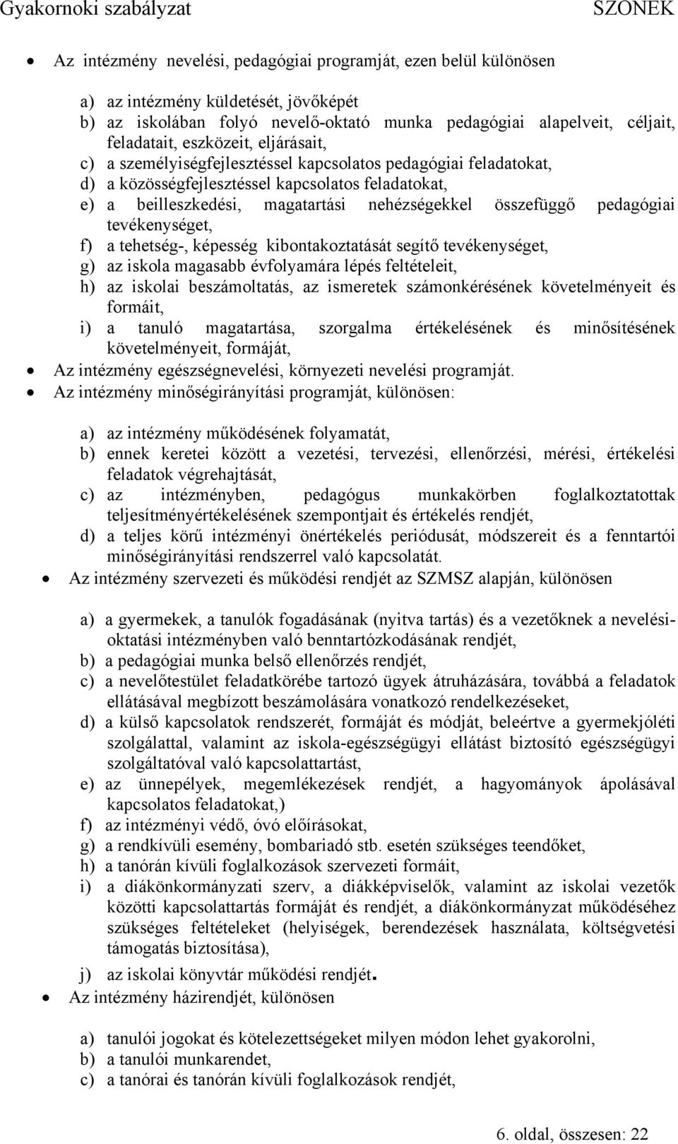 pedagógiai tevékenységet, f) a tehetség-, képesség kibontakoztatását segítő tevékenységet, g) az iskola magasabb évfolyamára lépés feltételeit, h) az iskolai beszámoltatás, az ismeretek