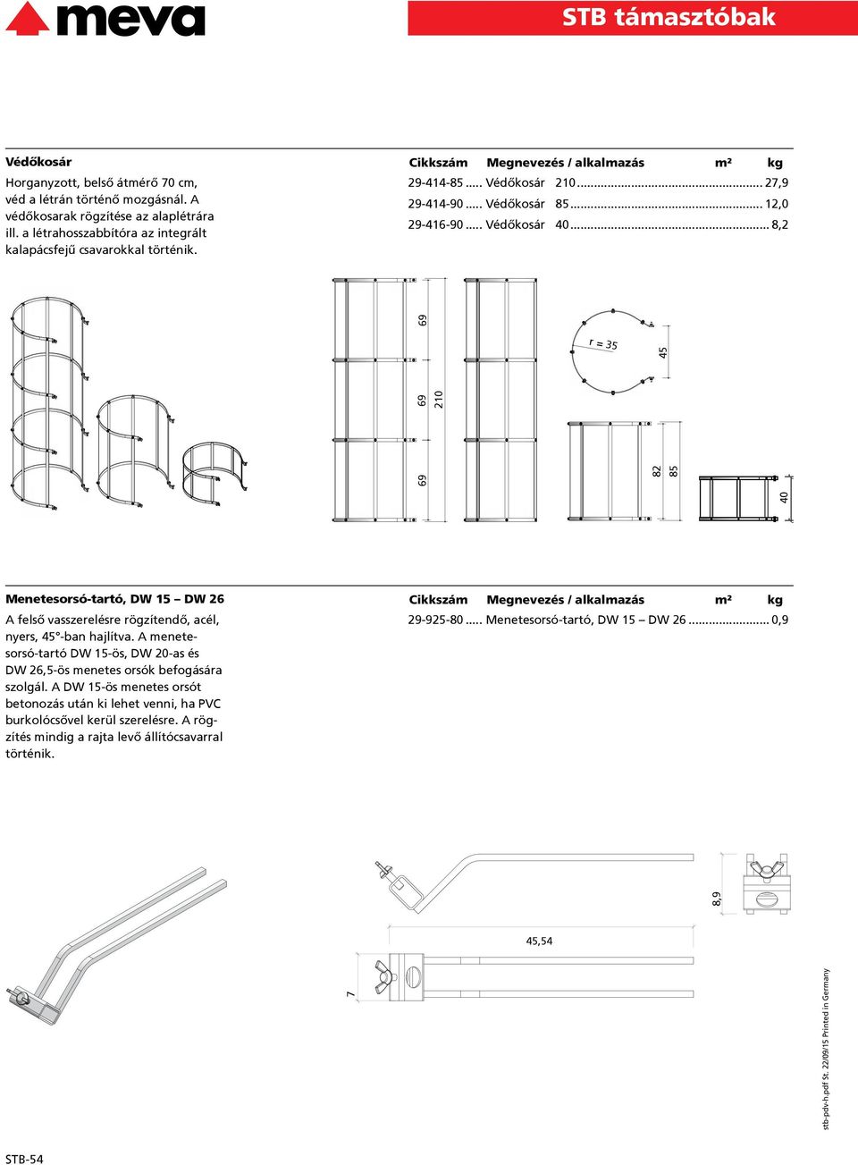 22/09/15 Printed in Germany 40 69 82 85 69 210 69 45 r = 35 Menetesorsó-tartó, DW 15 DW 26 A felső vasszerelésre rögzítendő, acél, nyers, 45 -ban hajlítva.