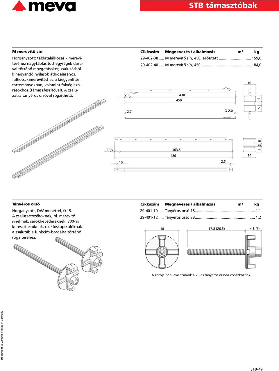 .. M merevítő sín, 450... 84,0 10 20 430 450 2,7 2,0 5 3 5 22,5 463,5 486 10 2,5 Tányéros orsó Horganyzott, DW menettel, 15. A zsalutartozékoknak, pl. merevítő 29-401-10... Tányéros orsó 18.