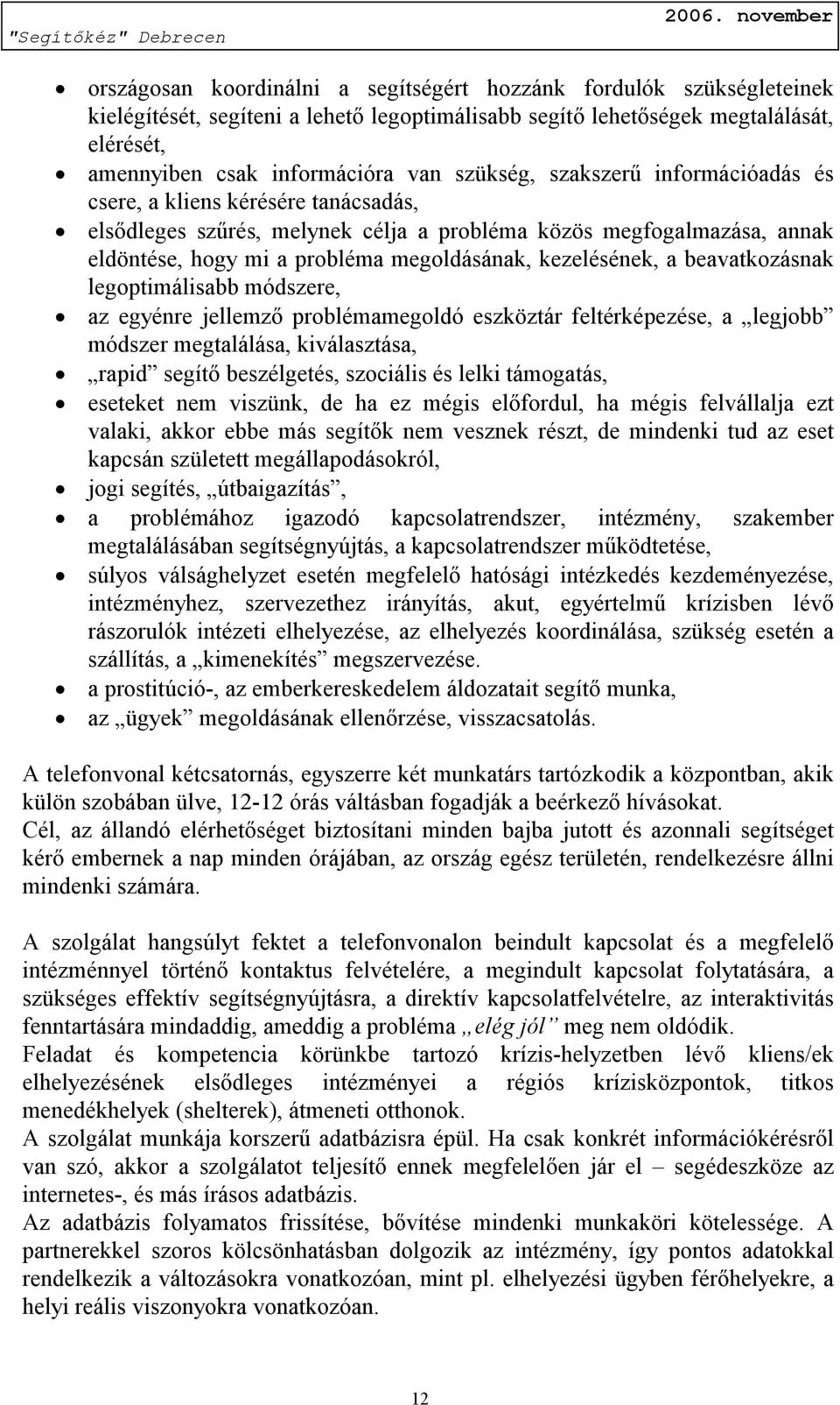 kezelésének, a beavatkozásnak legoptimálisabb módszere, az egyénre jellemző problémamegoldó eszköztár feltérképezése, a legjobb módszer megtalálása, kiválasztása, rapid segítő beszélgetés, szociális