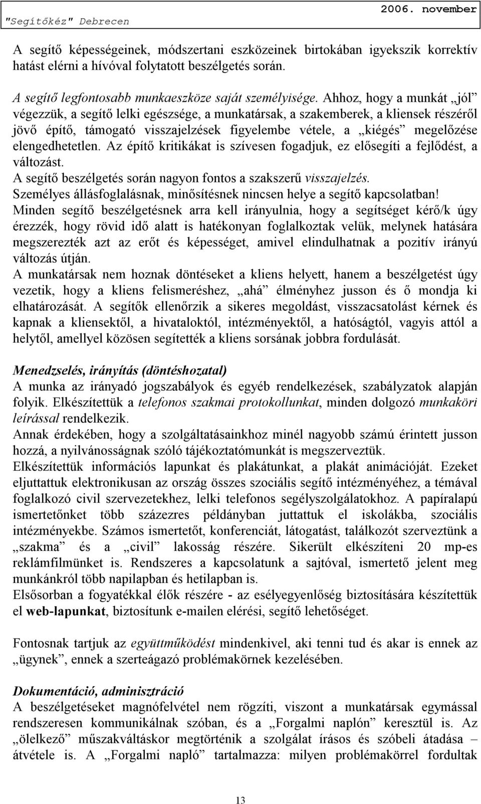 elengedhetetlen. Az építő kritikákat is szívesen fogadjuk, ez elősegíti a fejlődést, a változást. A segítő beszélgetés során nagyon fontos a szakszerű visszajelzés.