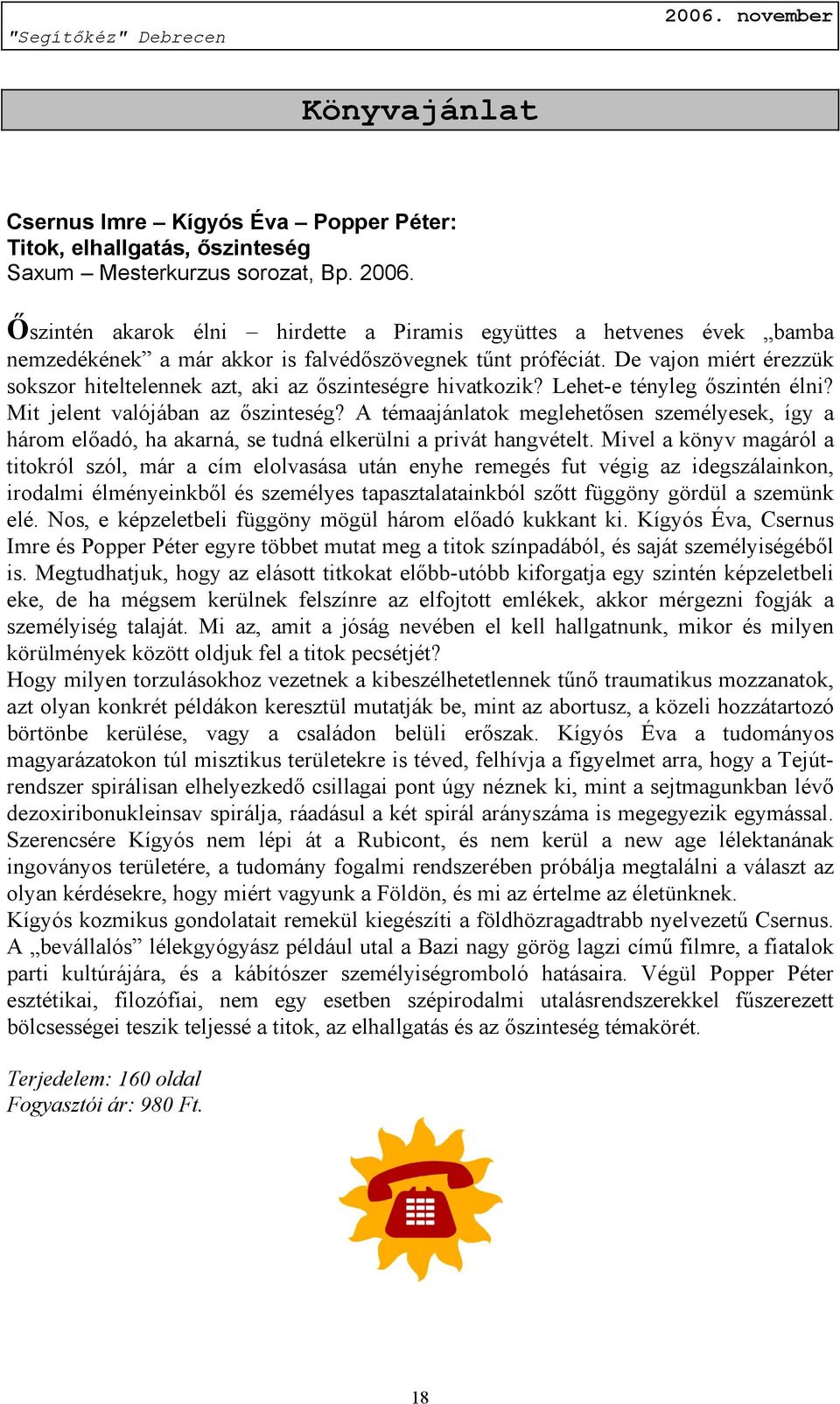 De vajon miért érezzük sokszor hiteltelennek azt, aki az őszinteségre hivatkozik? Lehet-e tényleg őszintén élni? Mit jelent valójában az őszinteség?