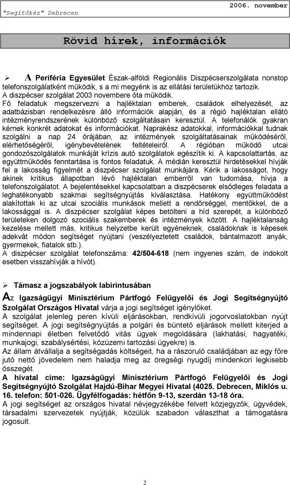 Fő feladatuk megszervezni a hajléktalan emberek, családok elhelyezését, az adatbázisban rendelkezésre álló információk alapján, és a régió hajléktalan ellátó intézményrendszerének különböző